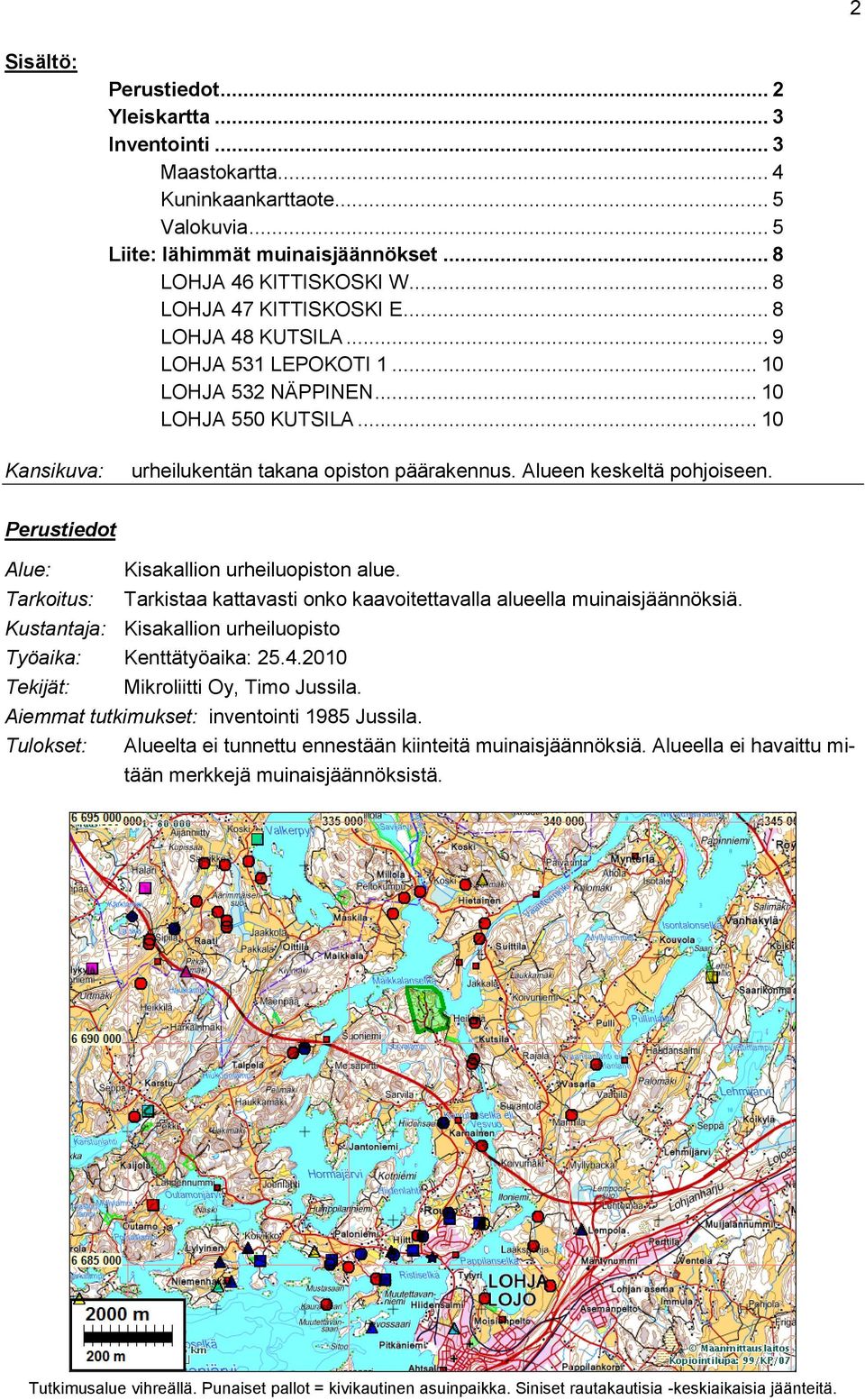 Perustiedot Alue: Kisakallion urheiluopiston alue. Tarkoitus: Tarkistaa kattavasti onko kaavoitettavalla alueella muinaisjäännöksiä. Kustantaja: Kisakallion urheiluopisto Työaika: Kenttätyöaika: 25.4.