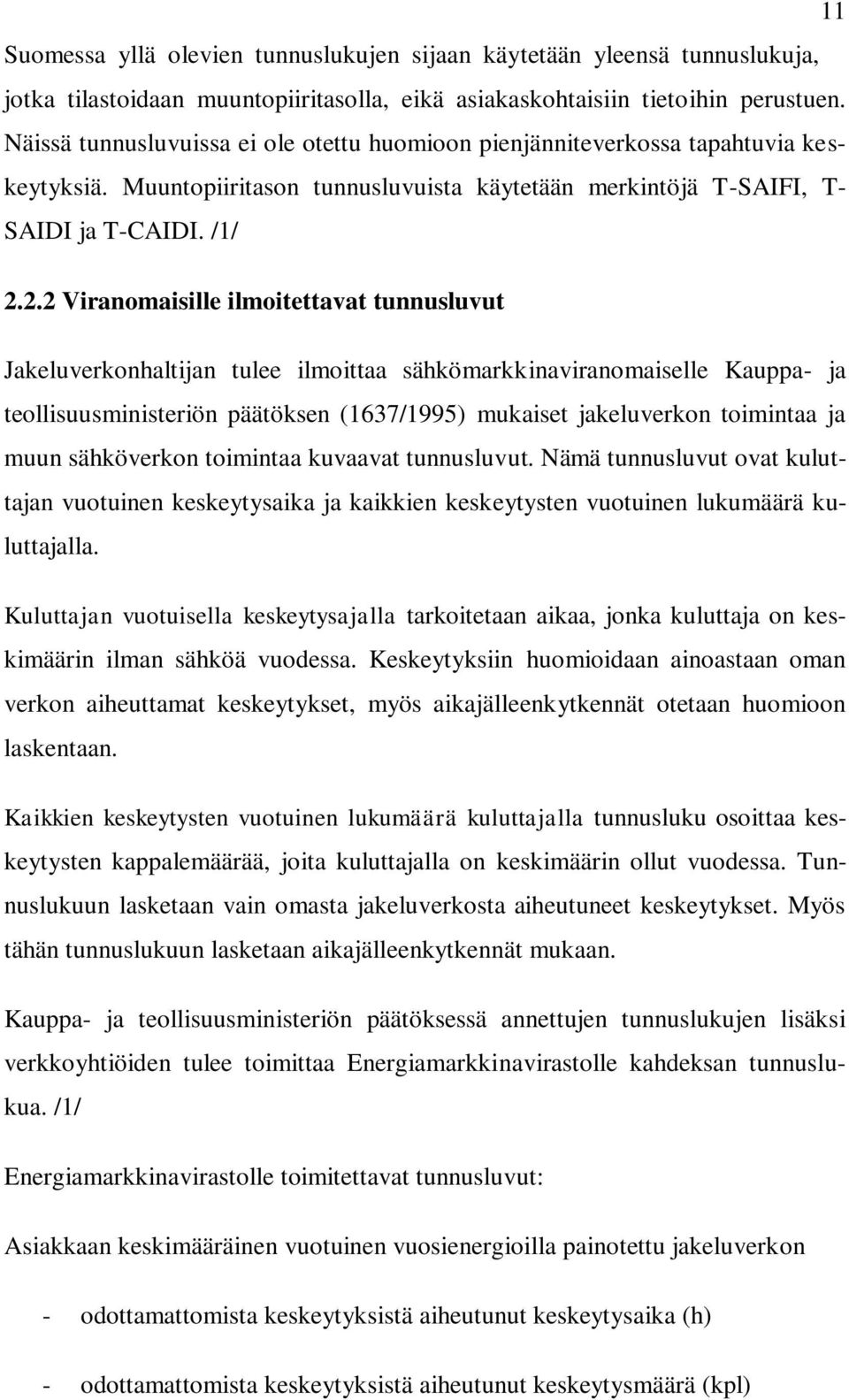 2.2 Viranomaisille ilmoitettavat tunnusluvut Jakeluverkonhaltijan tulee ilmoittaa sähkömarkkinaviranomaiselle Kauppa- ja teollisuusministeriön päätöksen (1637/1995) mukaiset jakeluverkon toimintaa ja