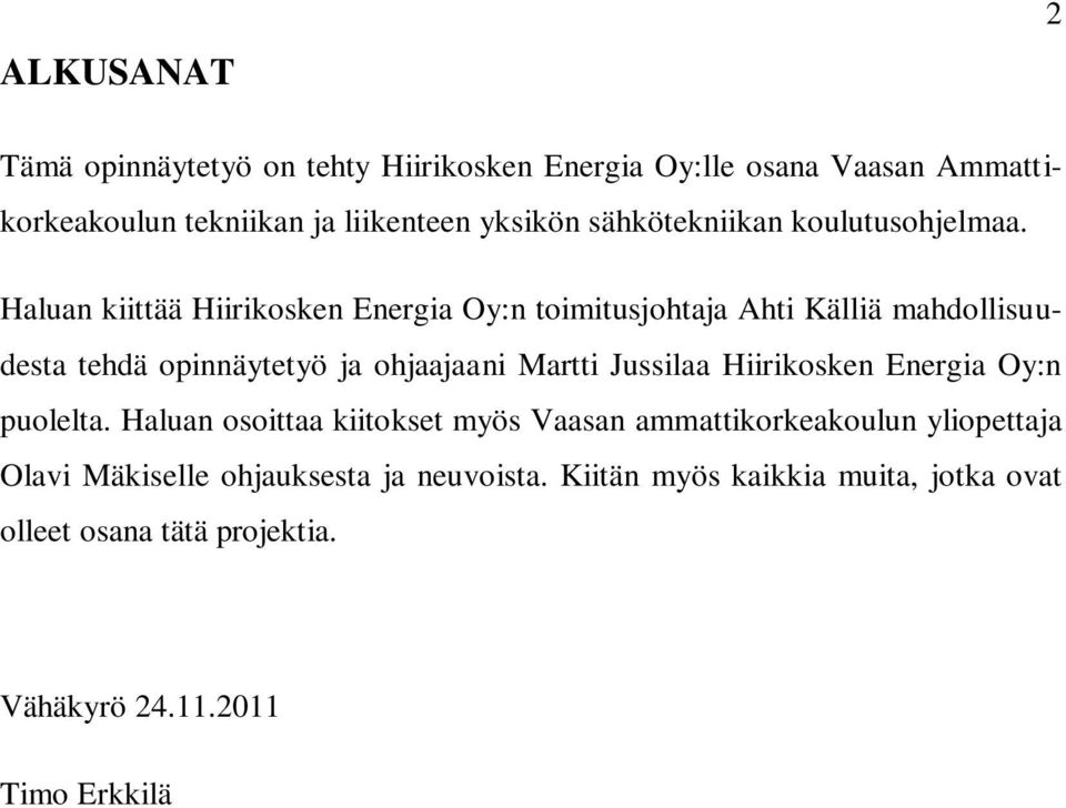 Haluan kiittää Hiirikosken Energia Oy:n toimitusjohtaja Ahti Källiä mahdollisuudesta tehdä opinnäytetyö ja ohjaajaani Martti Jussilaa