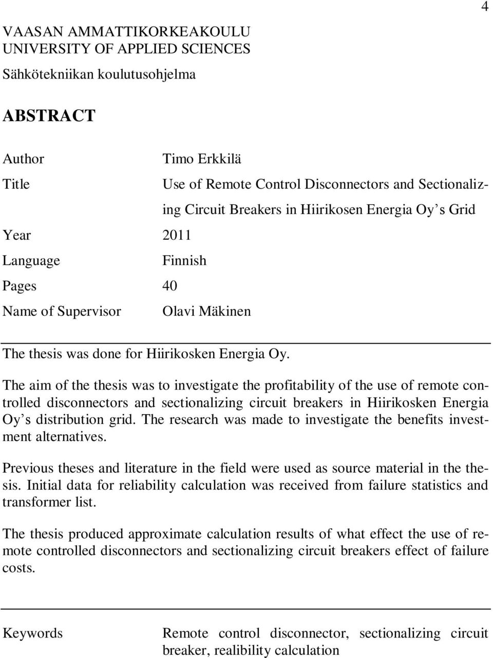 The aim of the thesis was to investigate the profitability of the use of remote controlled disconnectors and sectionalizing circuit breakers in Hiirikosken Energia Oy s distribution grid.