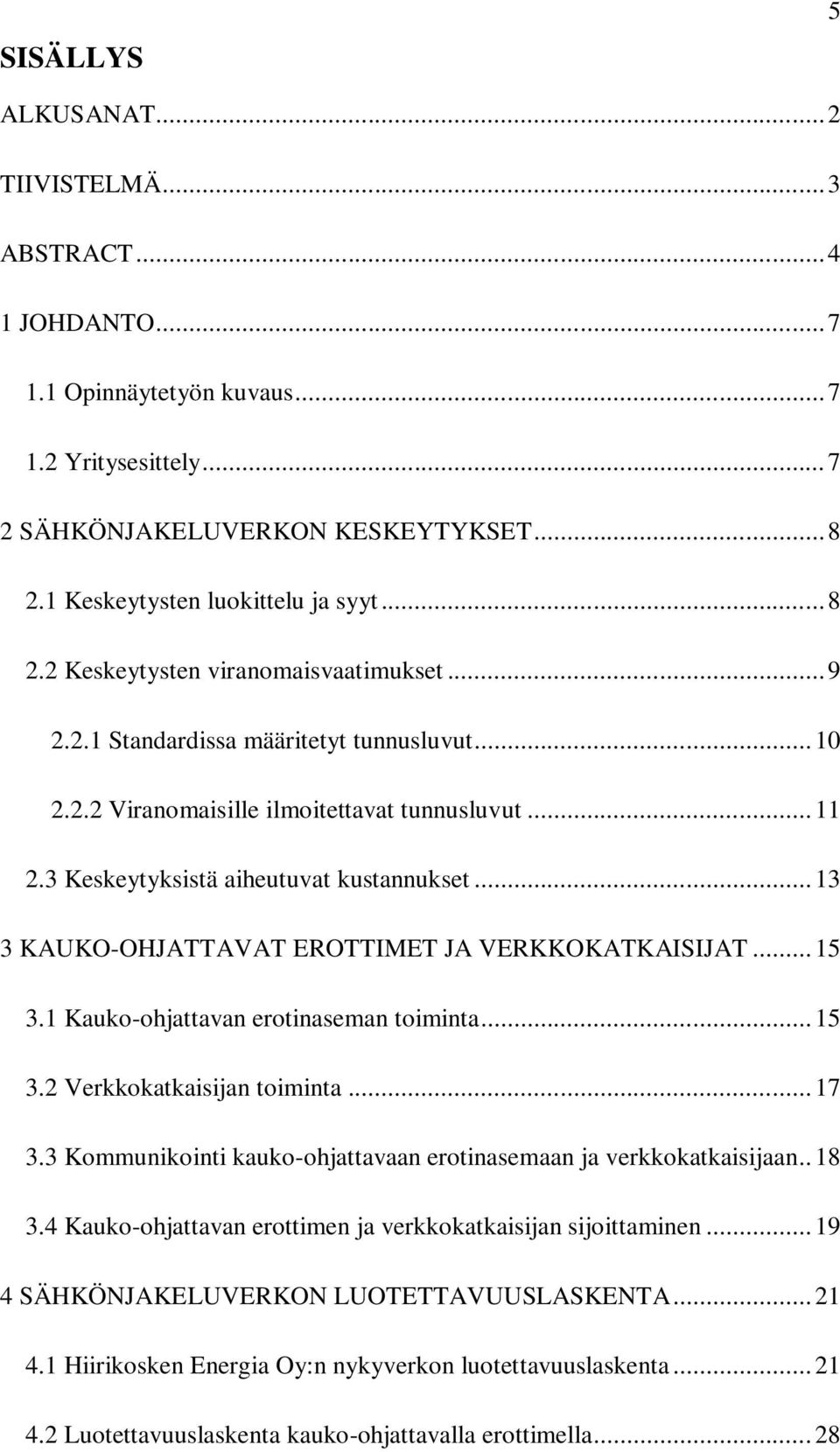 3 Keskeytyksistä aiheutuvat kustannukset... 13 3 KAUKO-OHJATTAVAT EROTTIMET JA VERKKOKATKAISIJAT... 15 3.1 Kauko-ohjattavan erotinaseman toiminta... 15 3.2 Verkkokatkaisijan toiminta... 17 3.