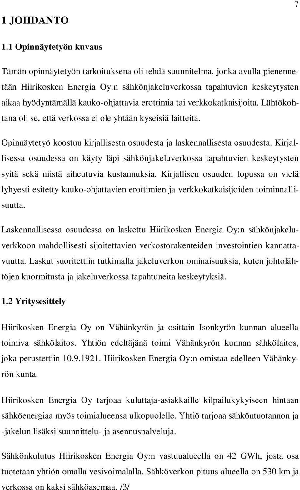 kauko-ohjattavia erottimia tai verkkokatkaisijoita. Lähtökohtana oli se, että verkossa ei ole yhtään kyseisiä laitteita. Opinnäytetyö koostuu kirjallisesta osuudesta ja laskennallisesta osuudesta.