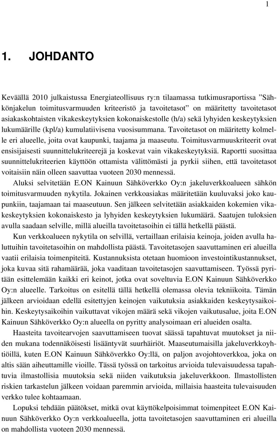 Tavoitetasot on määritetty kolmelle eri alueelle, joita ovat kaupunki, taajama ja maaseutu. Toimitusvarmuuskriteerit ovat ensisijaisesti suunnittelukriteerejä ja koskevat vain vikakeskeytyksiä.