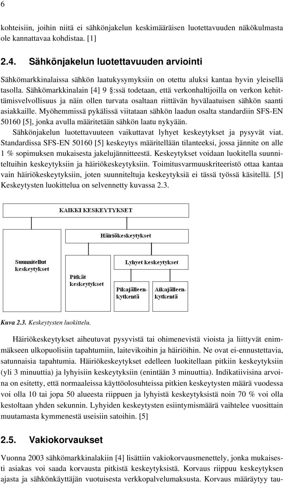 Sähkömarkkinalain [4] 9 :ssä todetaan, että verkonhaltijoilla on verkon kehittämisvelvollisuus ja näin ollen turvata osaltaan riittävän hyvälaatuisen sähkön saanti asiakkaille.