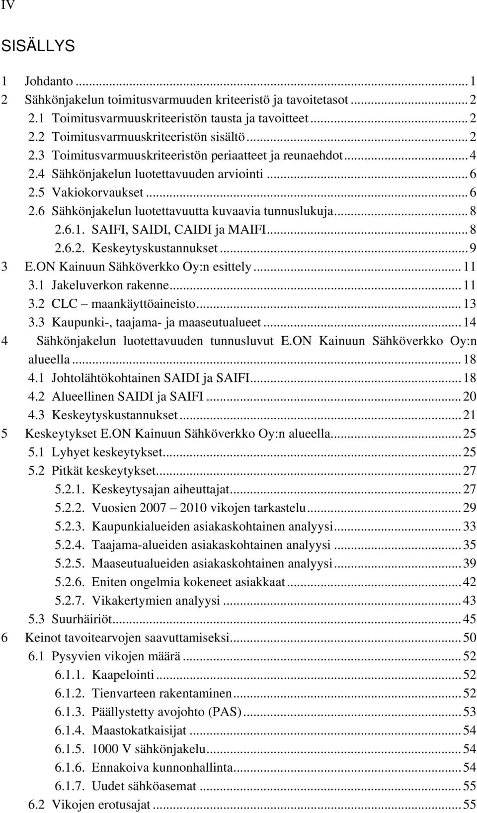 .. 9 3 E.ON Kainuun Sähköverkko Oy:n esittely... 11 3.1 Jakeluverkon rakenne... 11 3.2 CLC maankäyttöaineisto... 13 3.3 Kaupunki-, taajama- ja maaseutualueet.