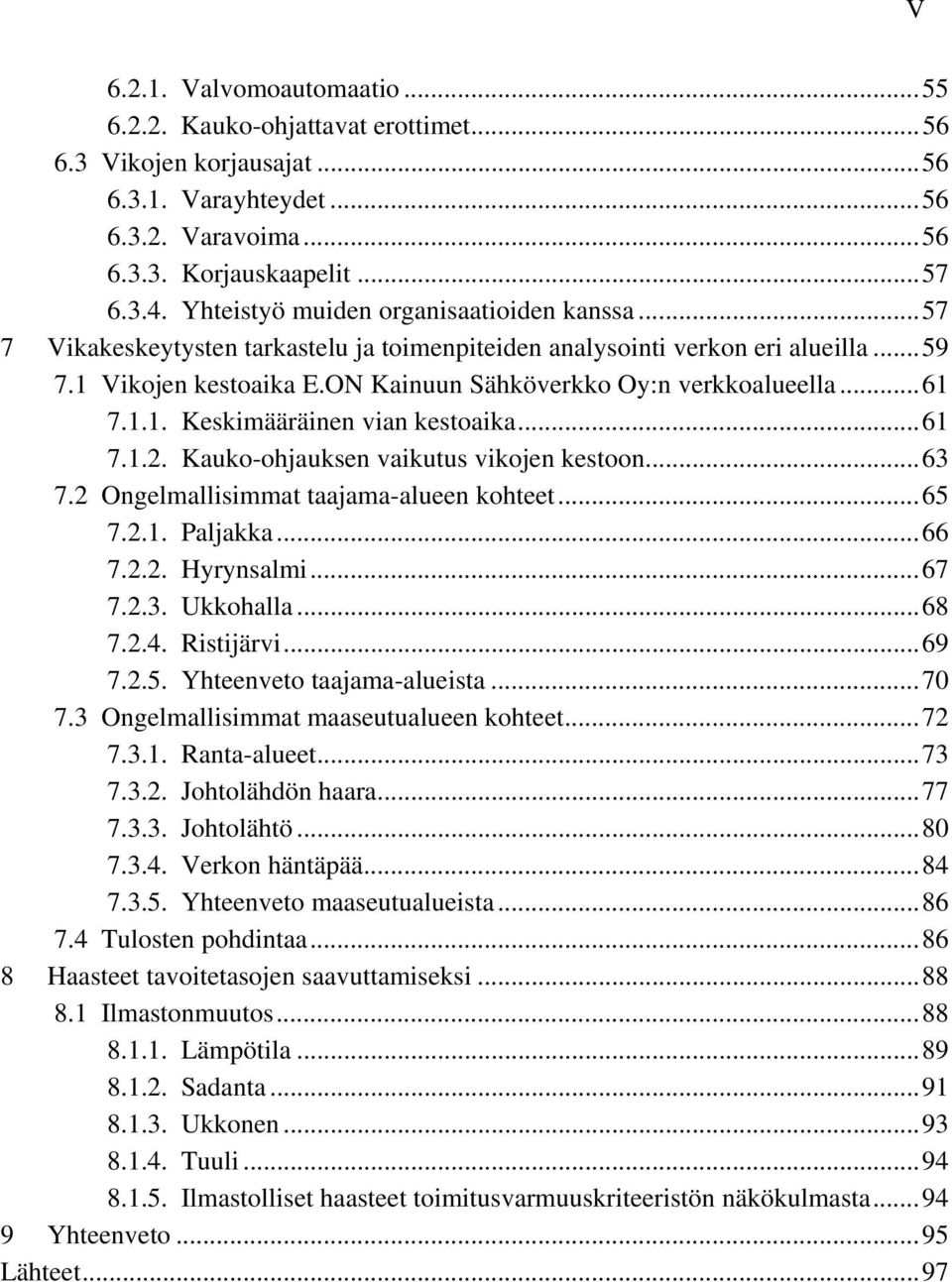 .. 61 7.1.1. Keskimääräinen vian kestoaika... 61 7.1.2. Kauko-ohjauksen vaikutus vikojen kestoon... 63 7.2 Ongelmallisimmat taajama-alueen kohteet... 65 7.2.1. Paljakka... 66 7.2.2. Hyrynsalmi... 67 7.