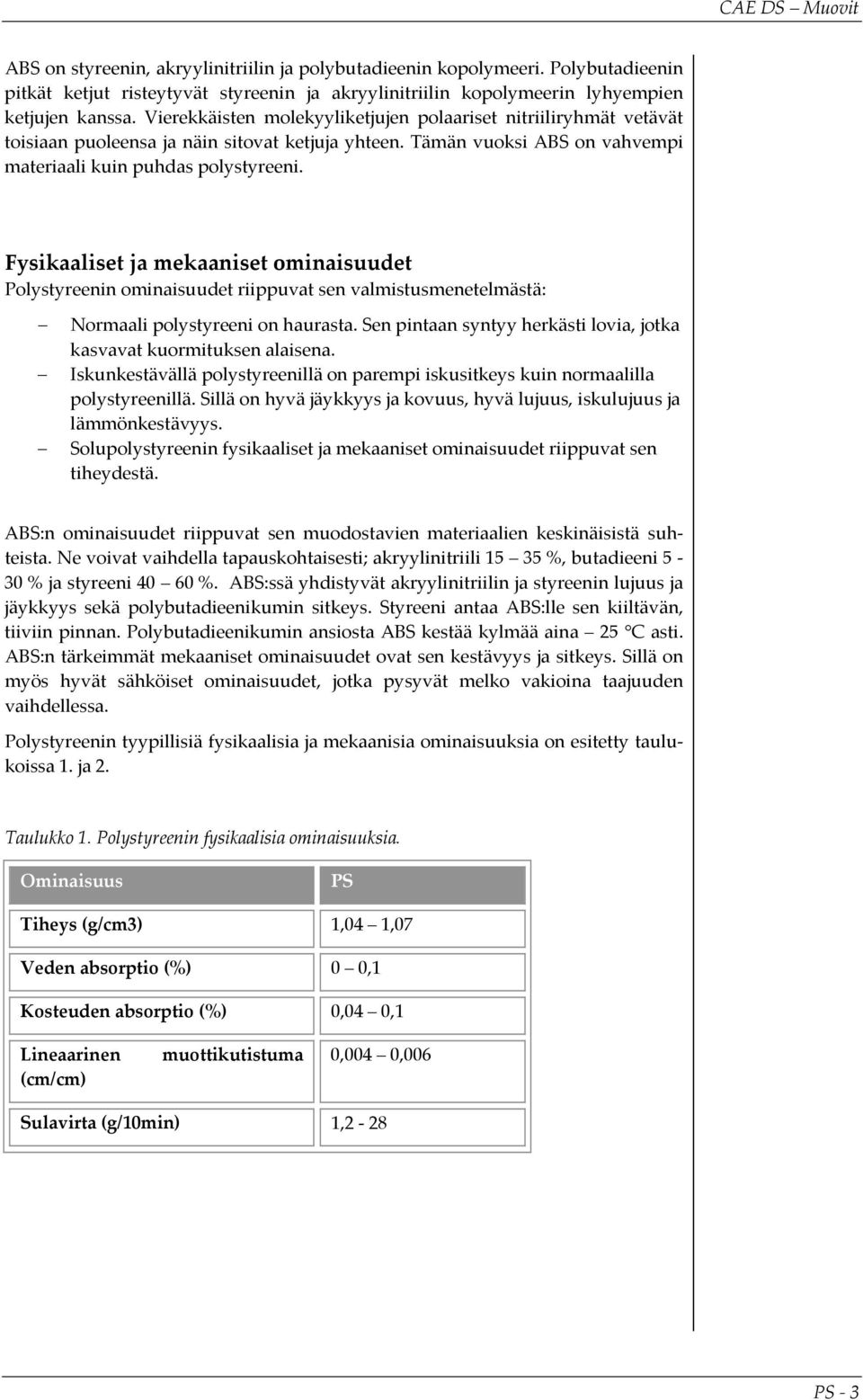 Fysikaaliset ja mekaaniset ominaisuudet Polystyreenin ominaisuudet riippuvat sen valmistusmenetelmästä: Normaali polystyreeni on haurasta.