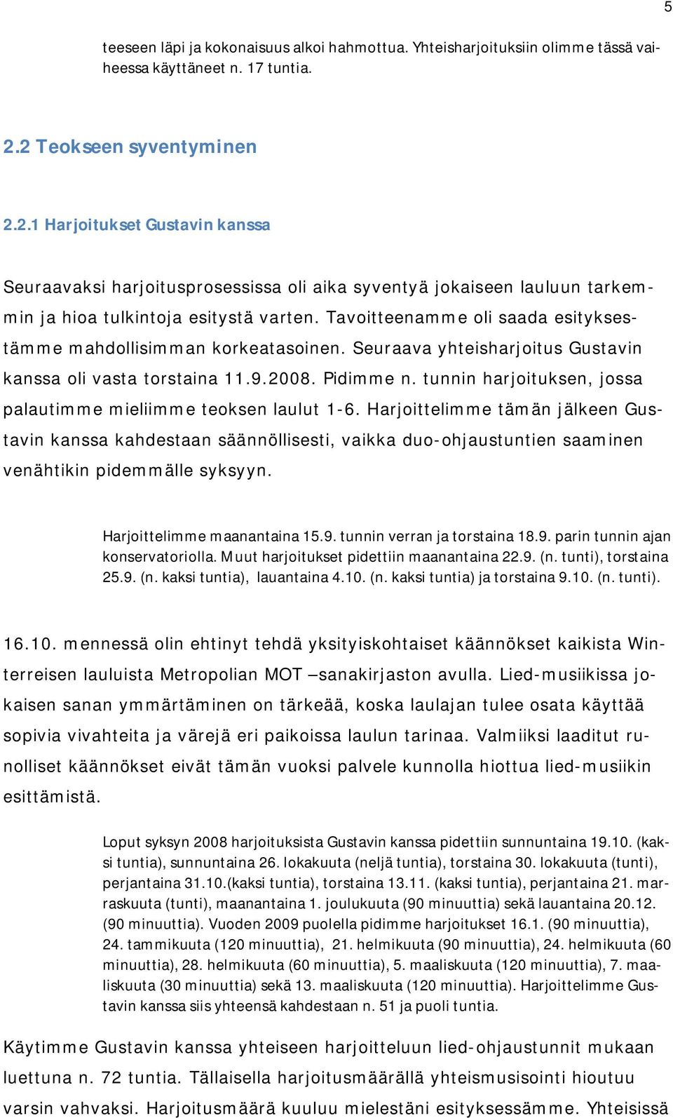 Tavoitteenamme oli saada esityksestämme mahdollisimman korkeatasoinen. Seuraava yhteisharjoitus Gustavin kanssa oli vasta torstaina 11.9.2008. Pidimme n.