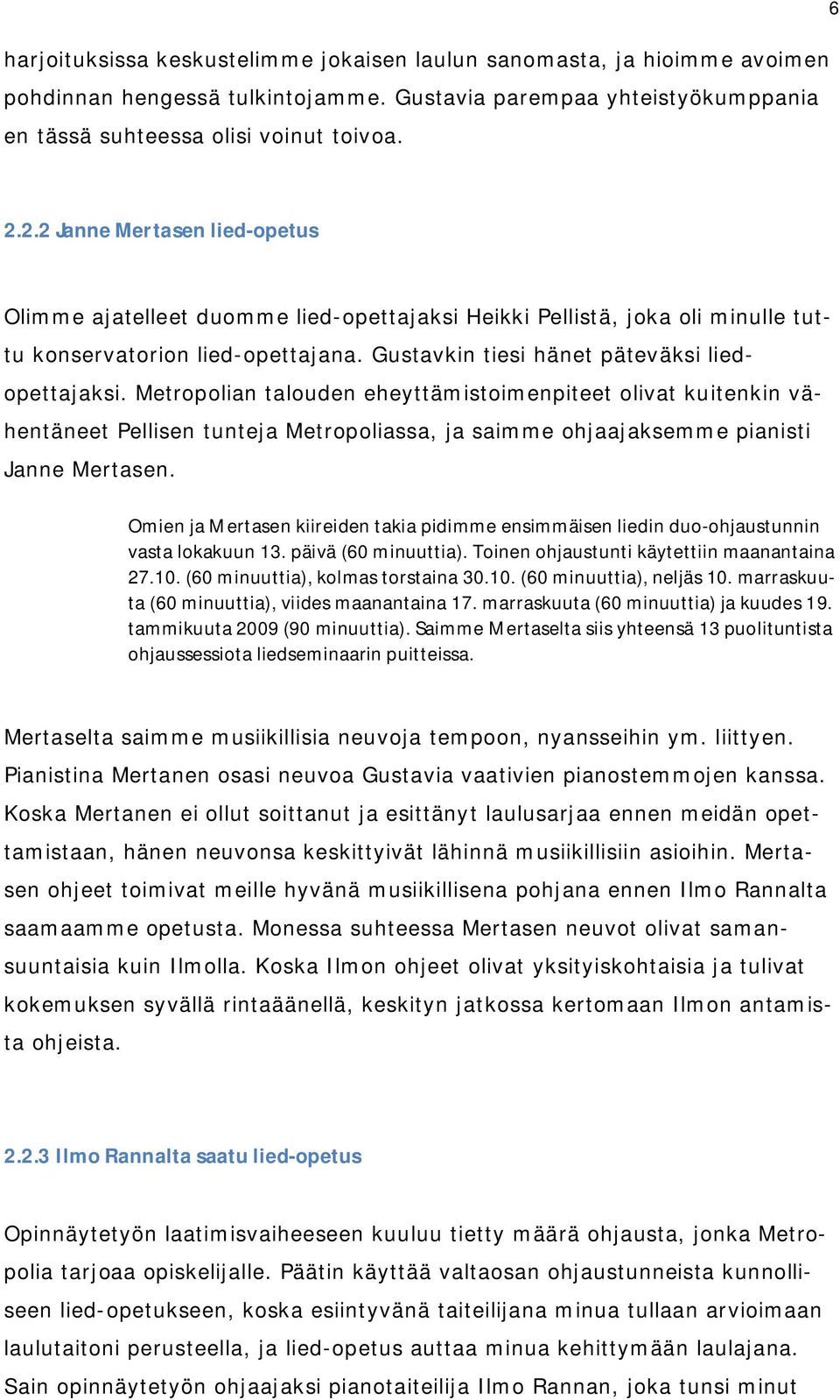 Metropolian talouden eheyttämistoimenpiteet olivat kuitenkin vähentäneet Pellisen tunteja Metropoliassa, ja saimme ohjaajaksemme pianisti Janne Mertasen.