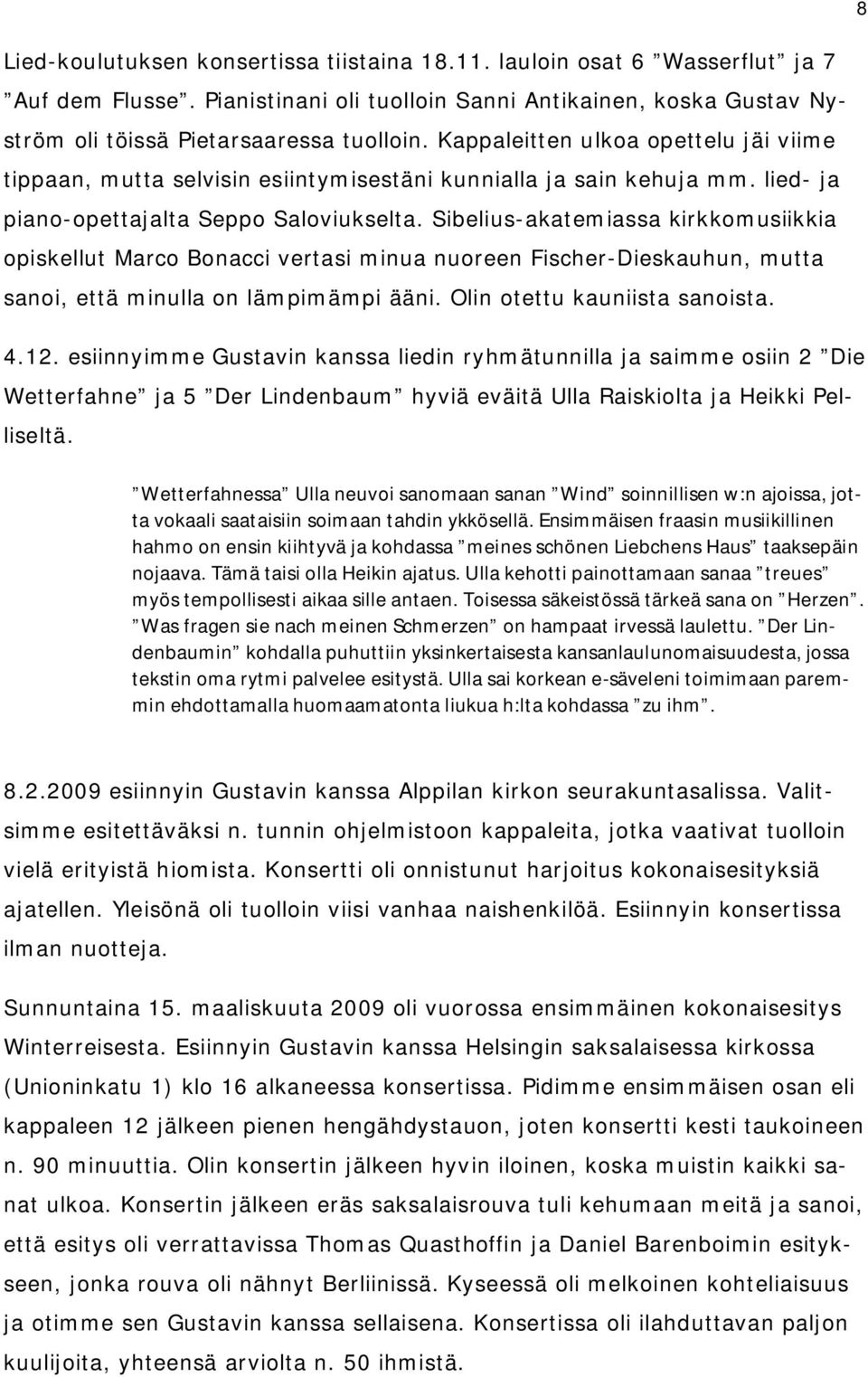Sibelius-akatemiassa kirkkomusiikkia opiskellut Marco Bonacci vertasi minua nuoreen Fischer-Dieskauhun, mutta sanoi, että minulla on lämpimämpi ääni. Olin otettu kauniista sanoista. 4.12.