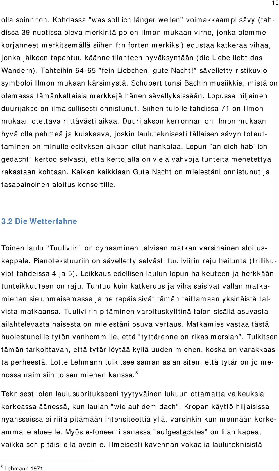 vihaa, jonka jälkeen tapahtuu käänne tilanteen hyväksyntään (die Liebe liebt das Wandern). Tahteihin 64-65 fein Liebchen, gute Nacht! sävelletty ristikuvio symboloi Ilmon mukaan kärsimystä.