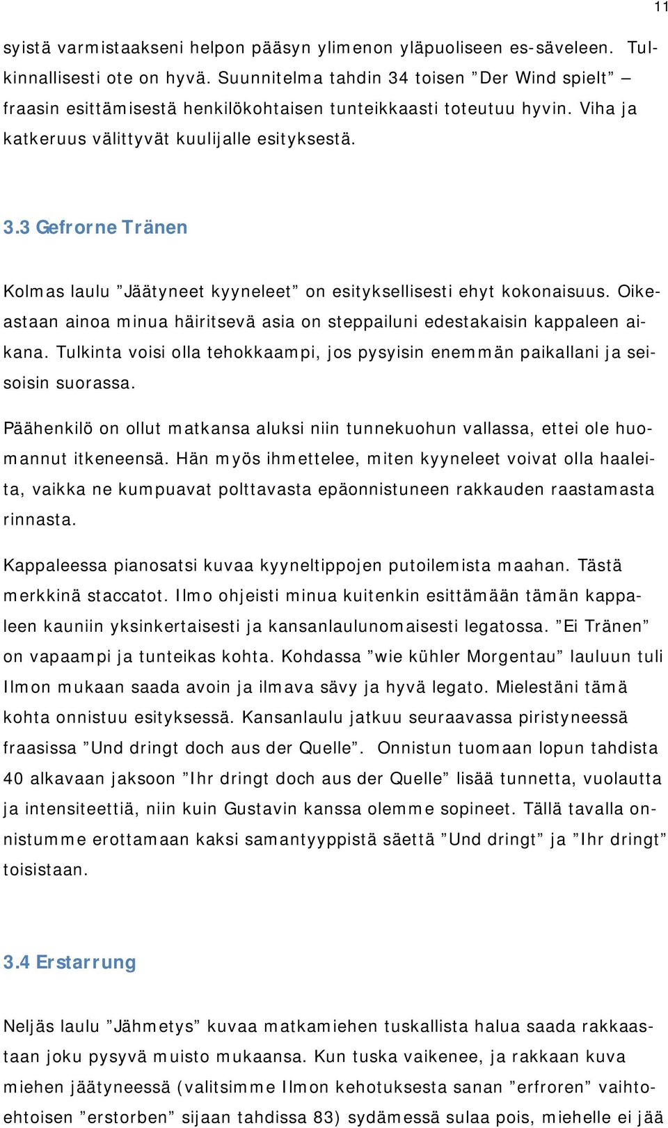 Oikeastaan ainoa minua häiritsevä asia on steppailuni edestakaisin kappaleen aikana. Tulkinta voisi olla tehokkaampi, jos pysyisin enemmän paikallani ja seisoisin suorassa.