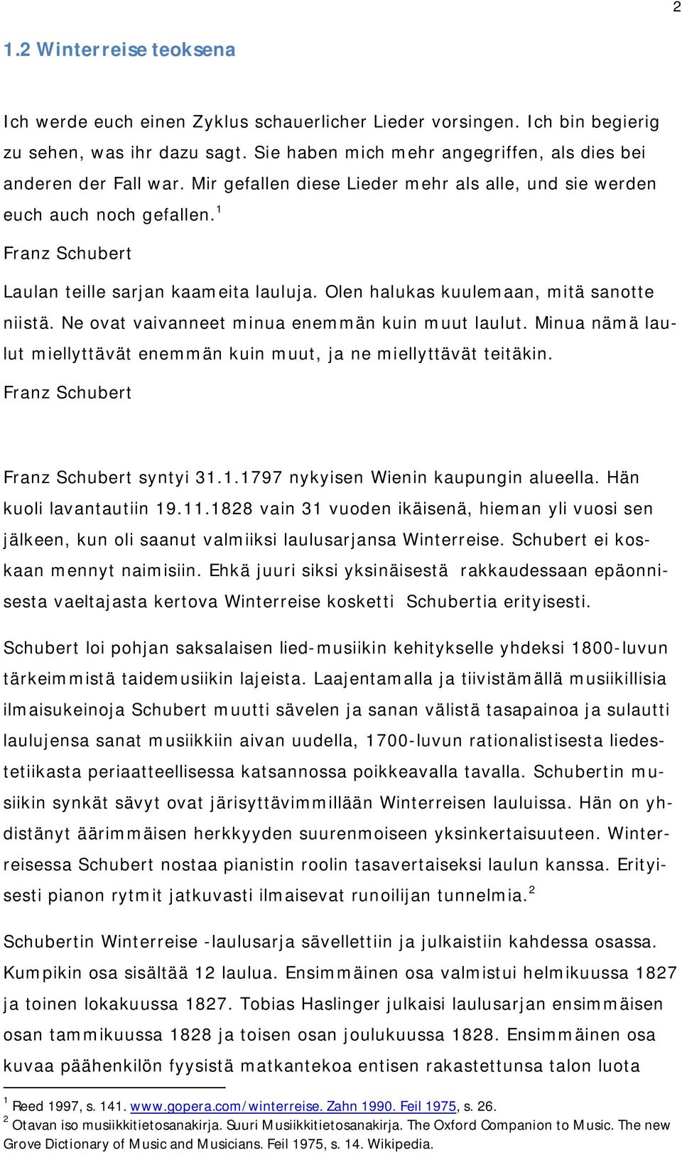 Ne ovat vaivanneet minua enemmän kuin muut laulut. Minua nämä laulut miellyttävät enemmän kuin muut, ja ne miellyttävät teitäkin. Franz Schubert Franz Schubert syntyi 31.