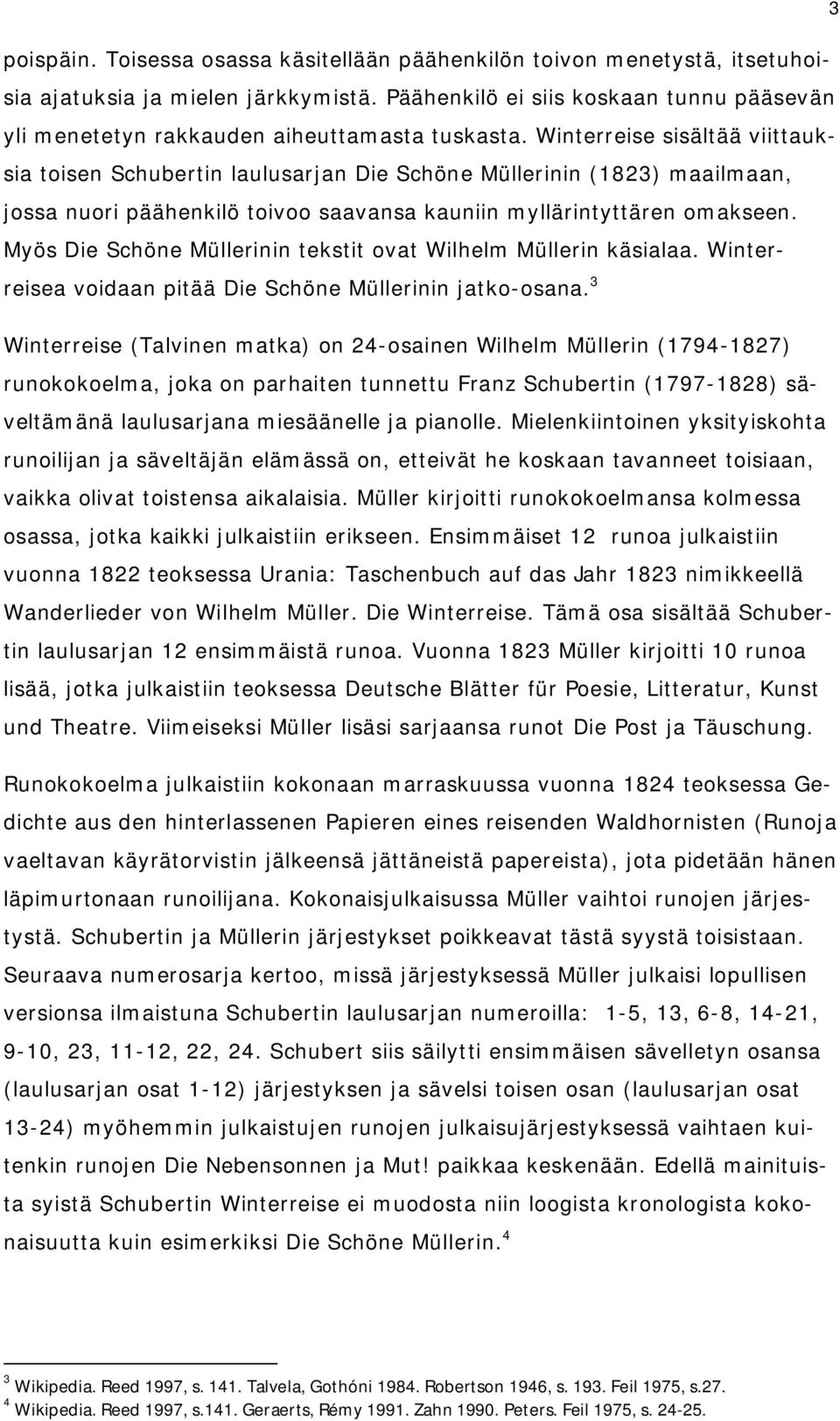 Winterreise sisältää viittauksia toisen Schubertin laulusarjan Die Schöne Müllerinin (1823) maailmaan, jossa nuori päähenkilö toivoo saavansa kauniin myllärintyttären omakseen.