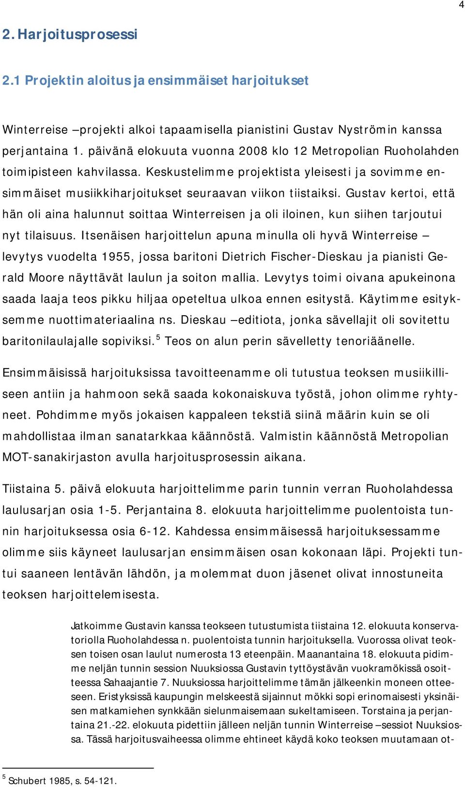 Gustav kertoi, että hän oli aina halunnut soittaa Winterreisen ja oli iloinen, kun siihen tarjoutui nyt tilaisuus.