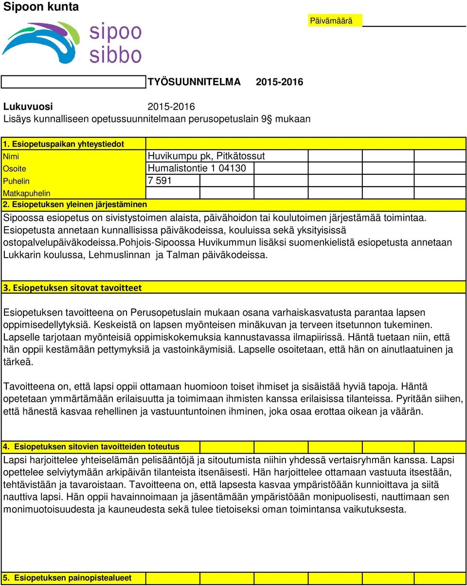 Esiopetuksen yleinen järjestäminen Sipoossa esiopetus on sivistystoimen alaista, päivähoidon tai koulutoimen järjestämää toimintaa.