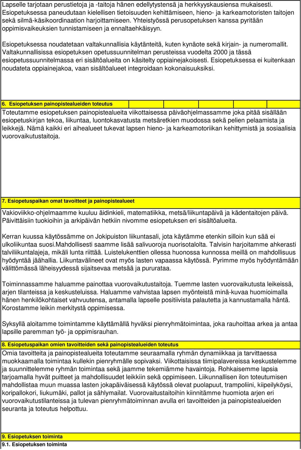 Yhteistyössä perusopetuksen kanssa pyritään oppimisvaikeuksien tunnistamiseen ja ennaltaehkäisyyn. Esiopetuksessa noudatetaan valtakunnallisia käytänteitä, kuten kynäote sekä kirjain- ja numeromallit.