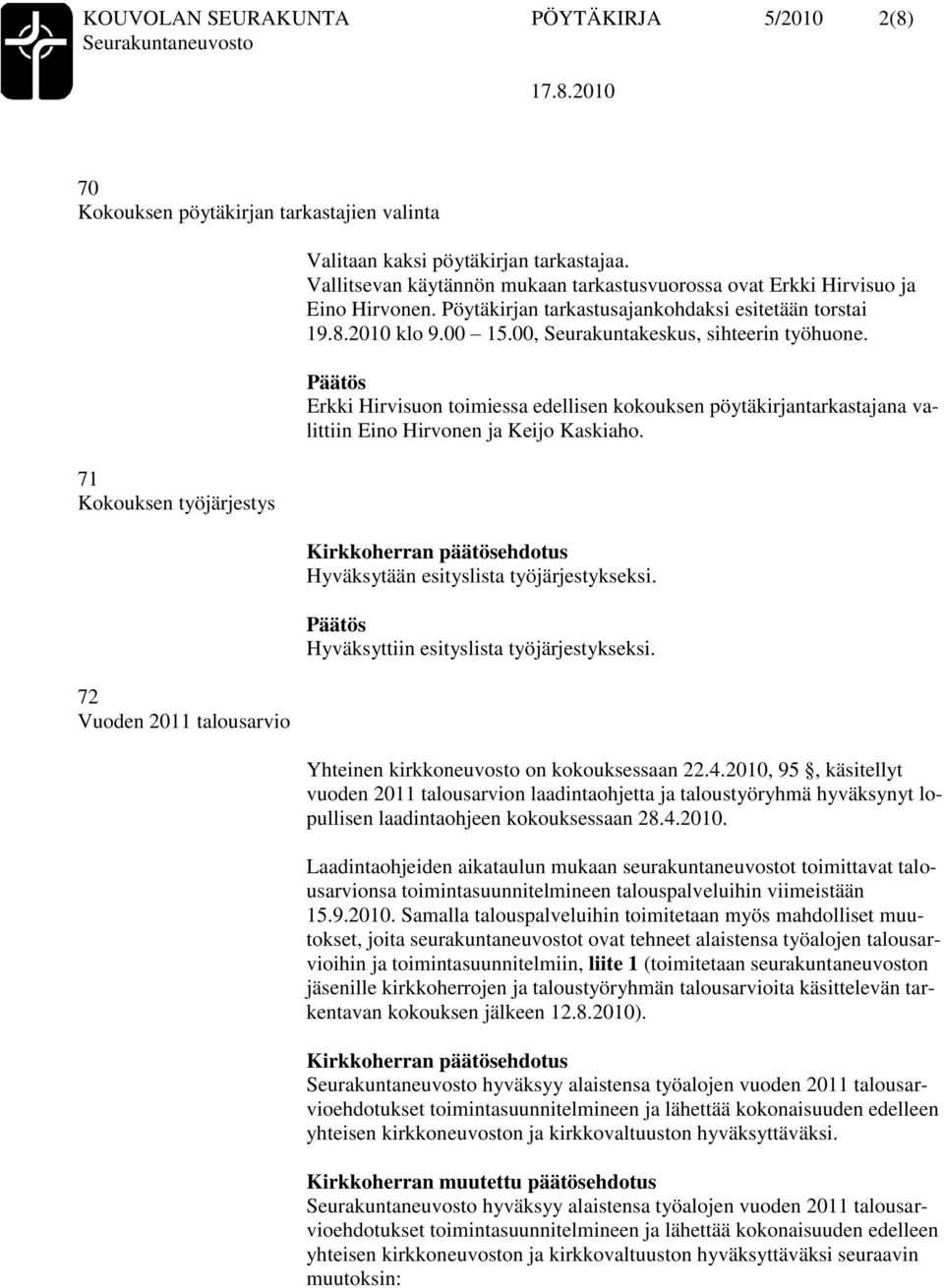 Erkki Hirvisuon toimiessa edellisen kokouksen pöytäkirjantarkastajana valittiin Eino Hirvonen ja Keijo Kaskiaho. Hyväksytään esityslista työjärjestykseksi. Hyväksyttiin esityslista työjärjestykseksi.