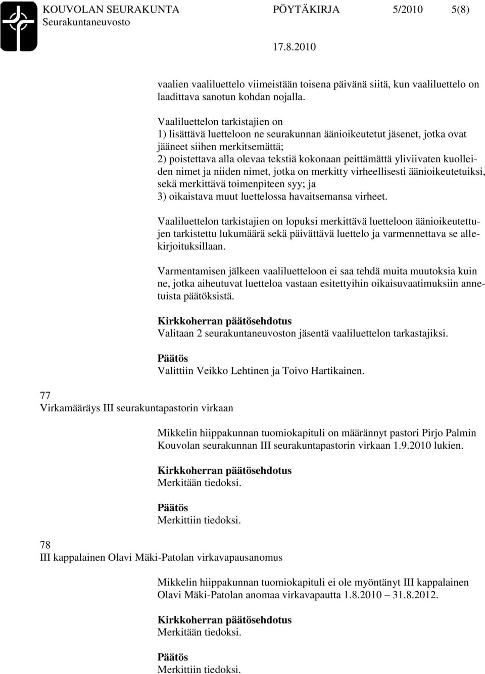 Vaaliluettelon tarkistajien on 1) lisättävä luetteloon ne seurakunnan äänioikeutetut jäsenet, jotka ovat jääneet siihen merkitsemättä; 2) poistettava alla olevaa tekstiä kokonaan peittämättä