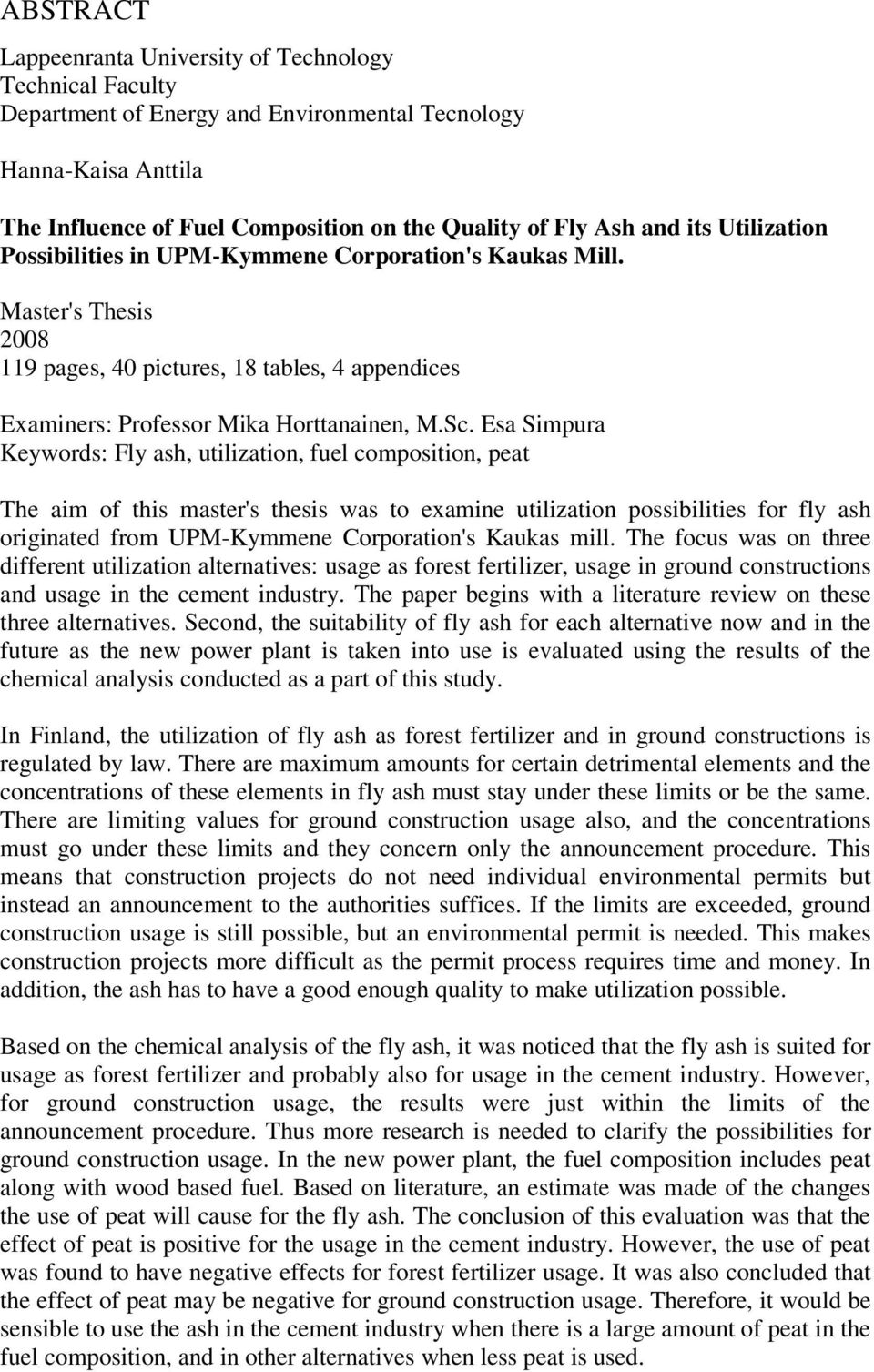 Esa Simpura Keywords: Fly ash, utilization, fuel composition, peat The aim of this master's thesis was to examine utilization possibilities for fly ash originated from UPM-Kymmene Corporation's