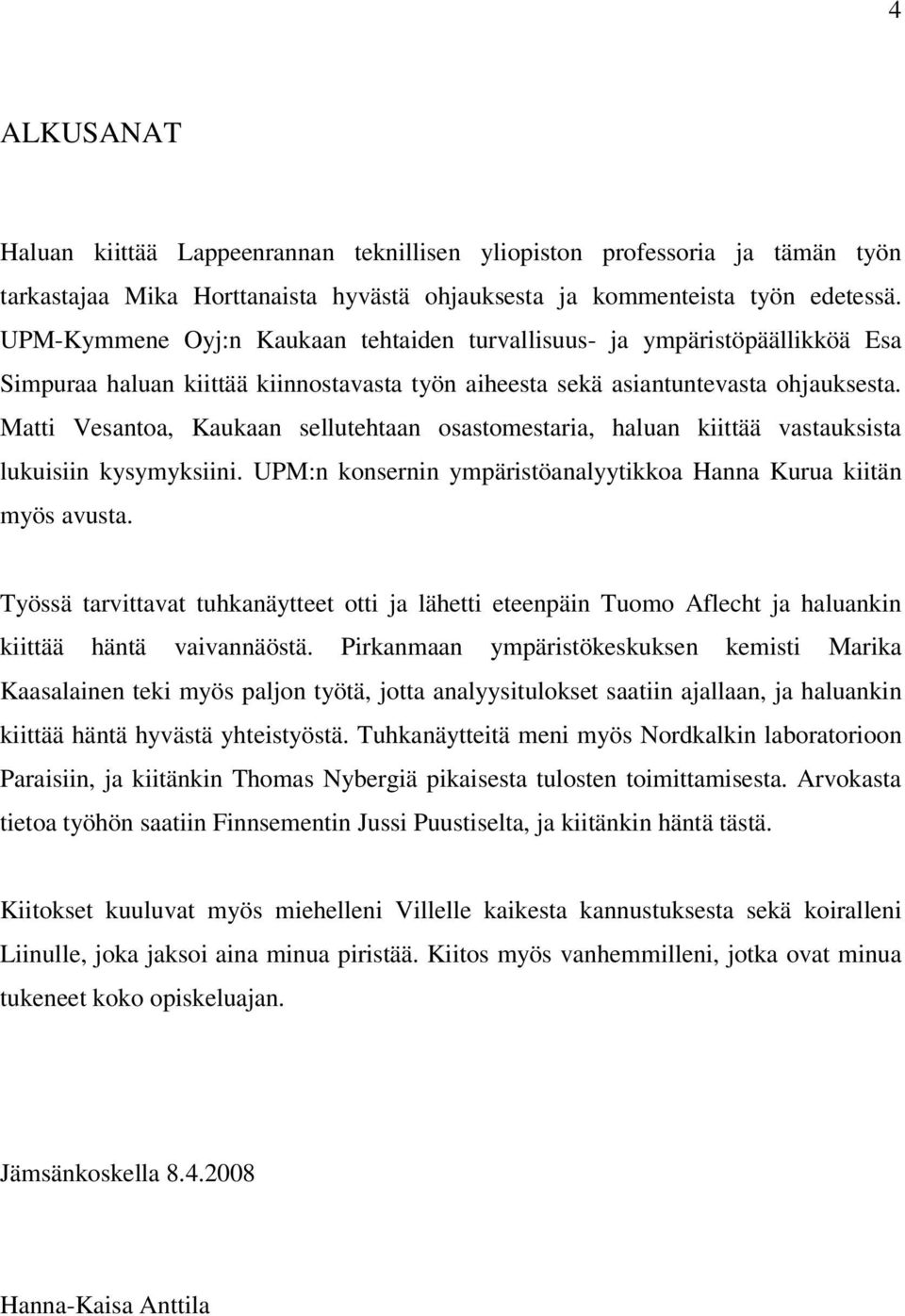 Matti Vesantoa, Kaukaan sellutehtaan osastomestaria, haluan kiittää vastauksista lukuisiin kysymyksiini. UPM:n konsernin ympäristöanalyytikkoa Hanna Kurua kiitän myös avusta.