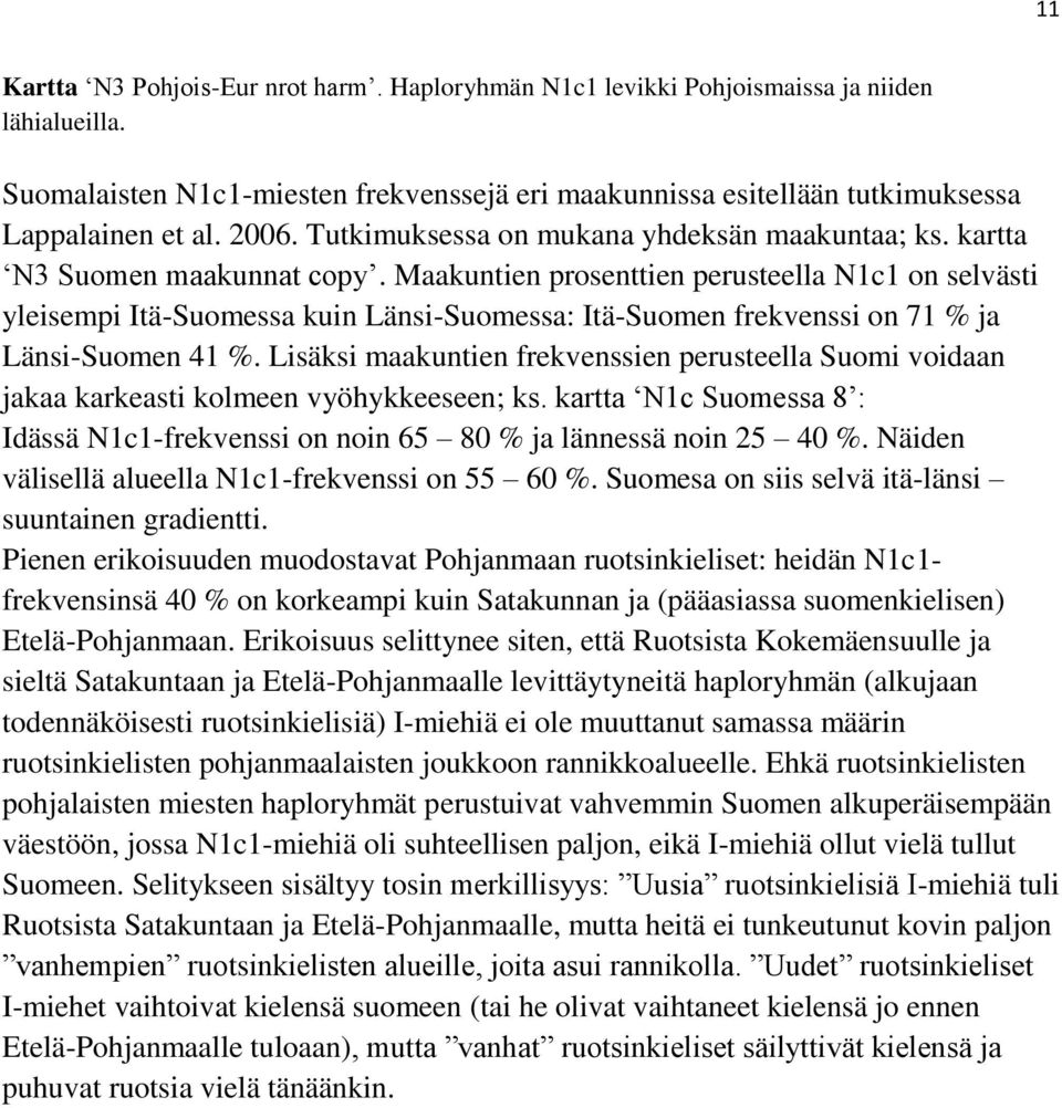 Maakuntien prosenttien perusteella N1c1 on selvästi yleisempi Itä-Suomessa kuin Länsi-Suomessa: Itä-Suomen frekvenssi on 71 % ja Länsi-Suomen 41 %.