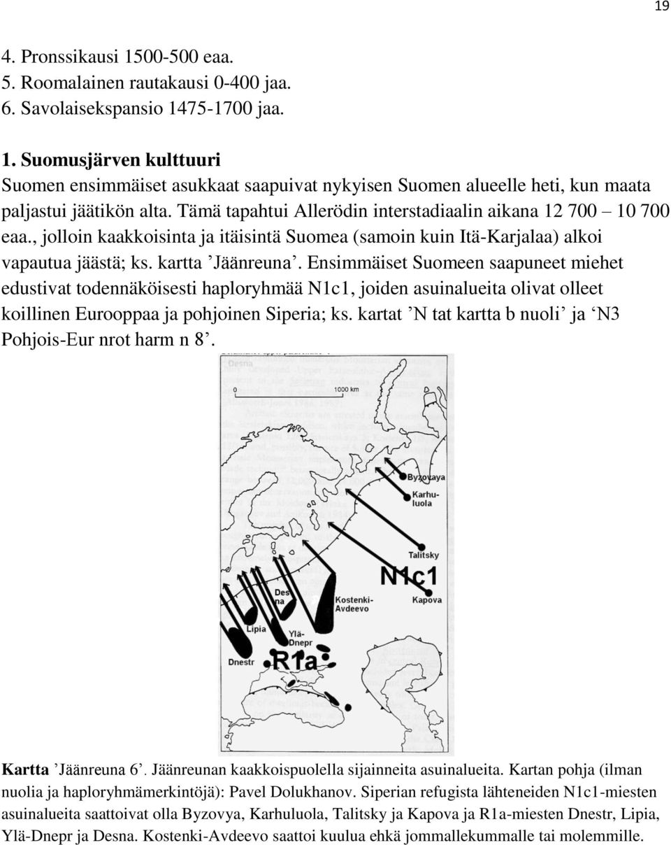 Ensimmäiset Suomeen saapuneet miehet edustivat todennäköisesti haploryhmää N1c1, joiden asuinalueita olivat olleet koillinen Eurooppaa ja pohjoinen Siperia; ks.