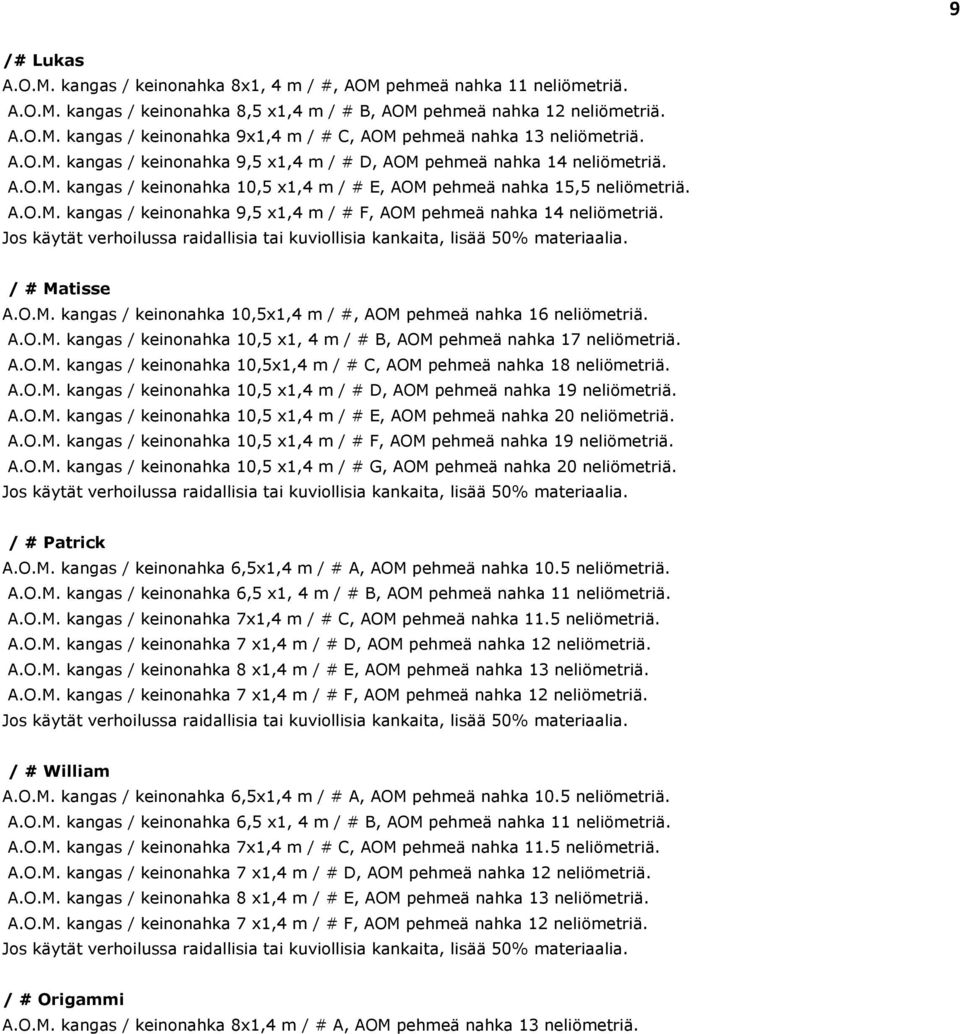 / # Matisse A.O.M. kangas / keinonahka 10,5x1,4 m / #, AOM pehmeä nahka 16 neliömetriä. A.O.M. kangas / keinonahka 10,5 x1, 4 m / # B, AOM pehmeä nahka 17 neliömetriä. A.O.M. kangas / keinonahka 10,5x1,4 m / # C, AOM pehmeä nahka 18 neliömetriä.