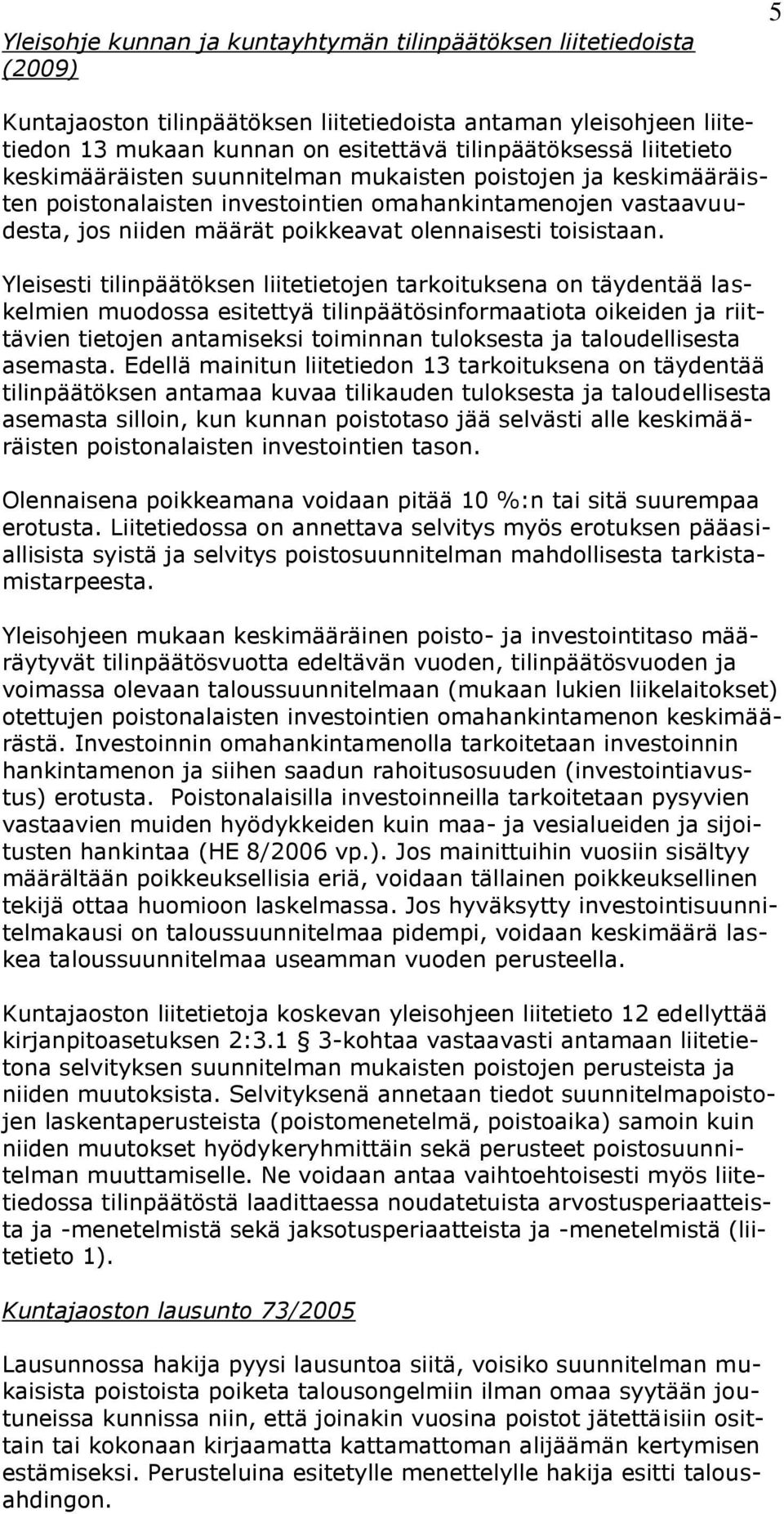 Yleisesti tilinpäätöksen liitetietojen tarkoituksena on täydentää laskelmien muodossa esitettyä tilinpäätösinformaatiota oikeiden ja riittävien tietojen antamiseksi toiminnan tuloksesta ja