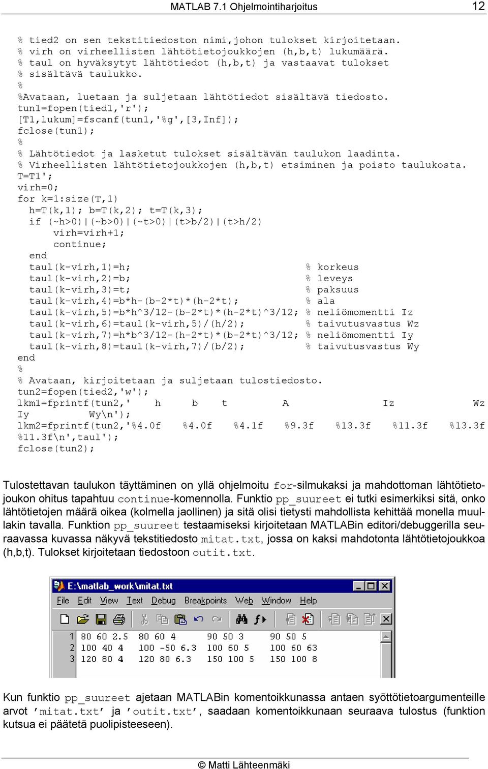 tun1=fopen(tied1,'r'); [T1,lukum]=fscanf(tun1,'g',[3,Inf]); fclose(tun1); Lähtötiedot ja lasketut tulokset sisältävän taulukon laadinta.