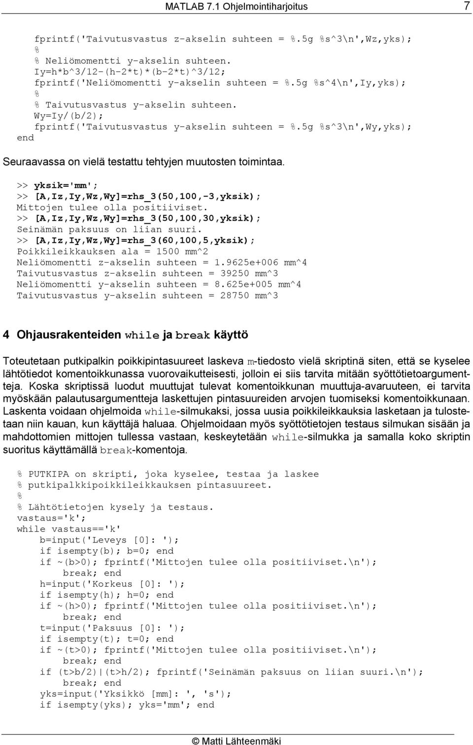 5g s^3\n',wy,yks); Seuraavassa on vielä testattu tehtyjen muutosten toimintaa. >> yksik='mm'; >> [A,Iz,Iy,Wz,Wy]=rhs_3(50,100,-3,yksik); Mittojen tulee olla positiiviset.