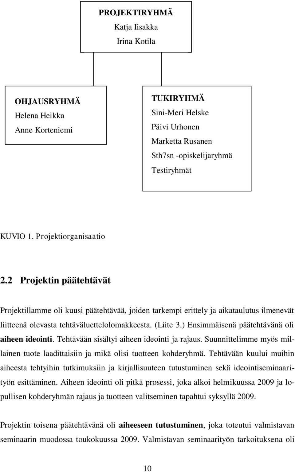 ) Ensimmäisenä päätehtävänä oli aiheen ideointi. Tehtävään sisältyi aiheen ideointi ja rajaus. Suunnittelimme myös millainen tuote laadittaisiin ja mikä olisi tuotteen kohderyhmä.