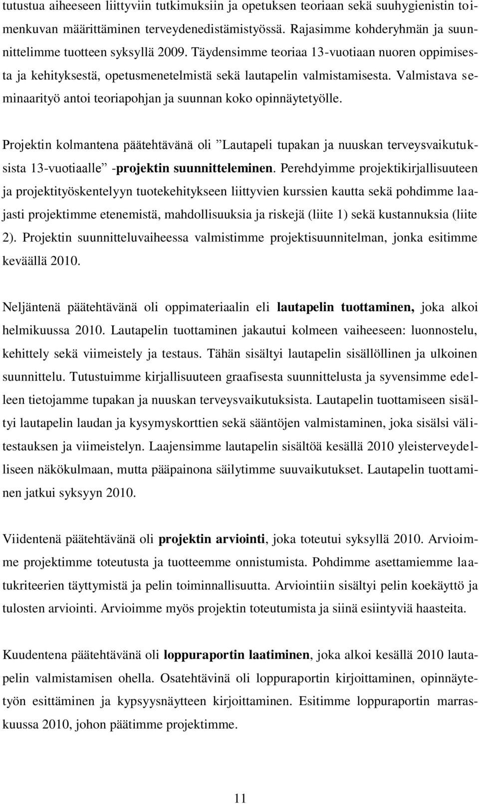 Projektin kolmantena päätehtävänä oli Lautapeli tupakan ja nuuskan terveysvaikutuksista 13-vuotiaalle -projektin suunnitteleminen.