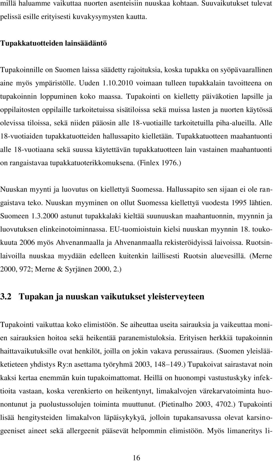 2010 voimaan tulleen tupakkalain tavoitteena on tupakoinnin loppuminen koko maassa.