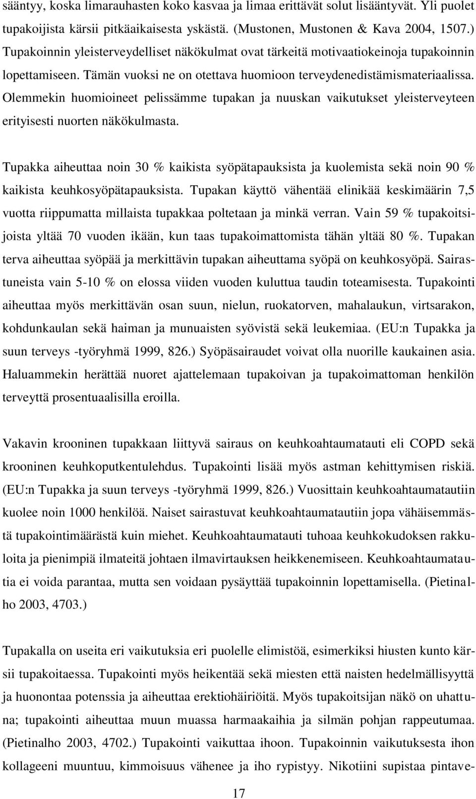 Olemmekin huomioineet pelissämme tupakan ja nuuskan vaikutukset yleisterveyteen erityisesti nuorten näkökulmasta.