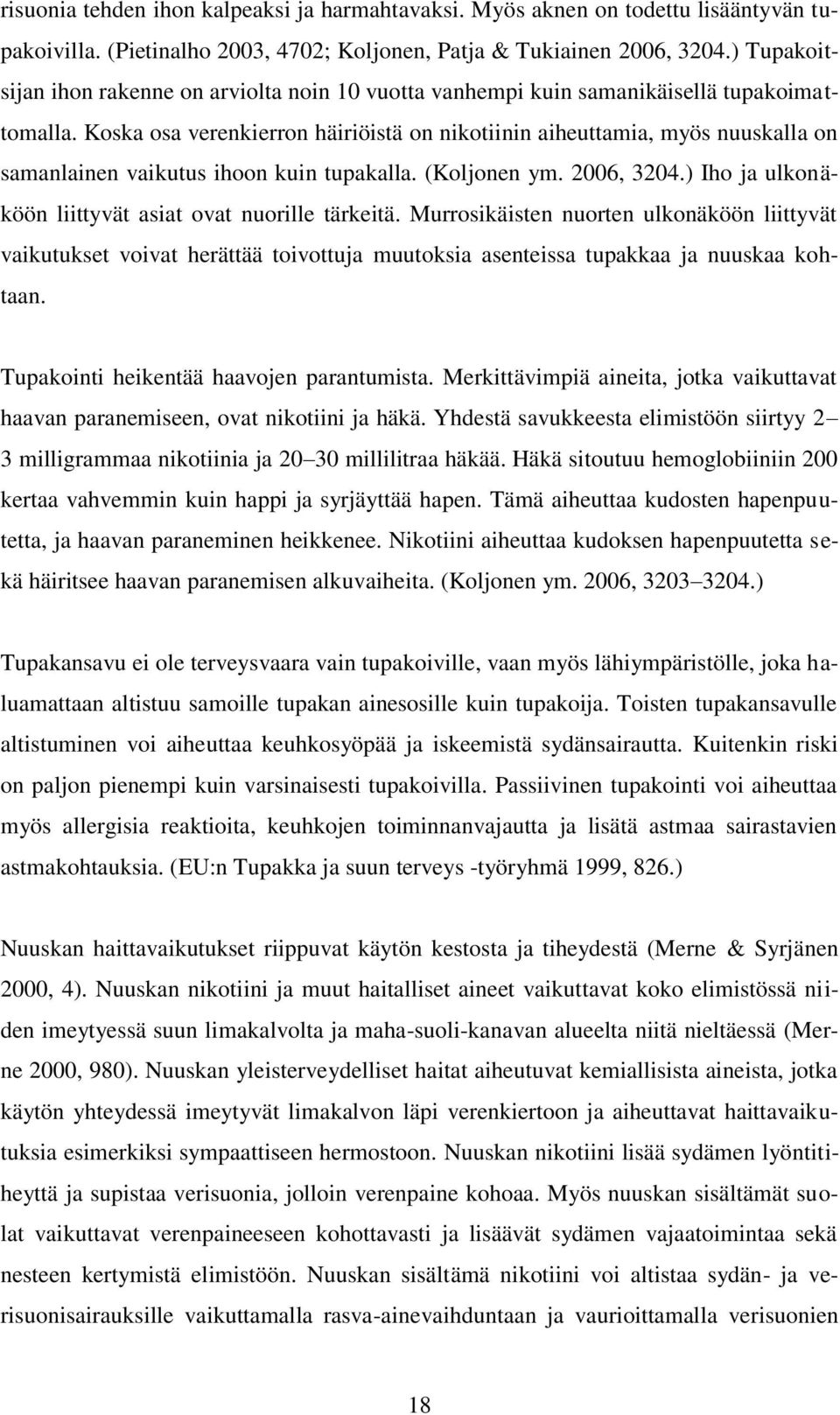 Koska osa verenkierron häiriöistä on nikotiinin aiheuttamia, myös nuuskalla on samanlainen vaikutus ihoon kuin tupakalla. (Koljonen ym. 2006, 3204.