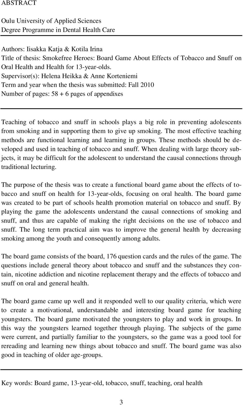 Supervisor(s): Helena Heikka & Anne Korteniemi Term and year when the thesis was submitted: Fall 2010 Number of pages: 58 + 6 pages of appendixes Teaching of tobacco and snuff in schools plays a big