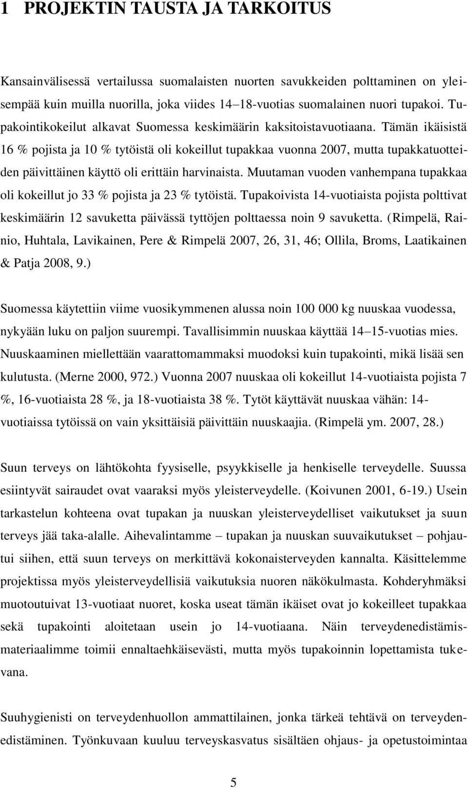 Tämän ikäisistä 16 % pojista ja 10 % tytöistä oli kokeillut tupakkaa vuonna 2007, mutta tupakkatuotteiden päivittäinen käyttö oli erittäin harvinaista.