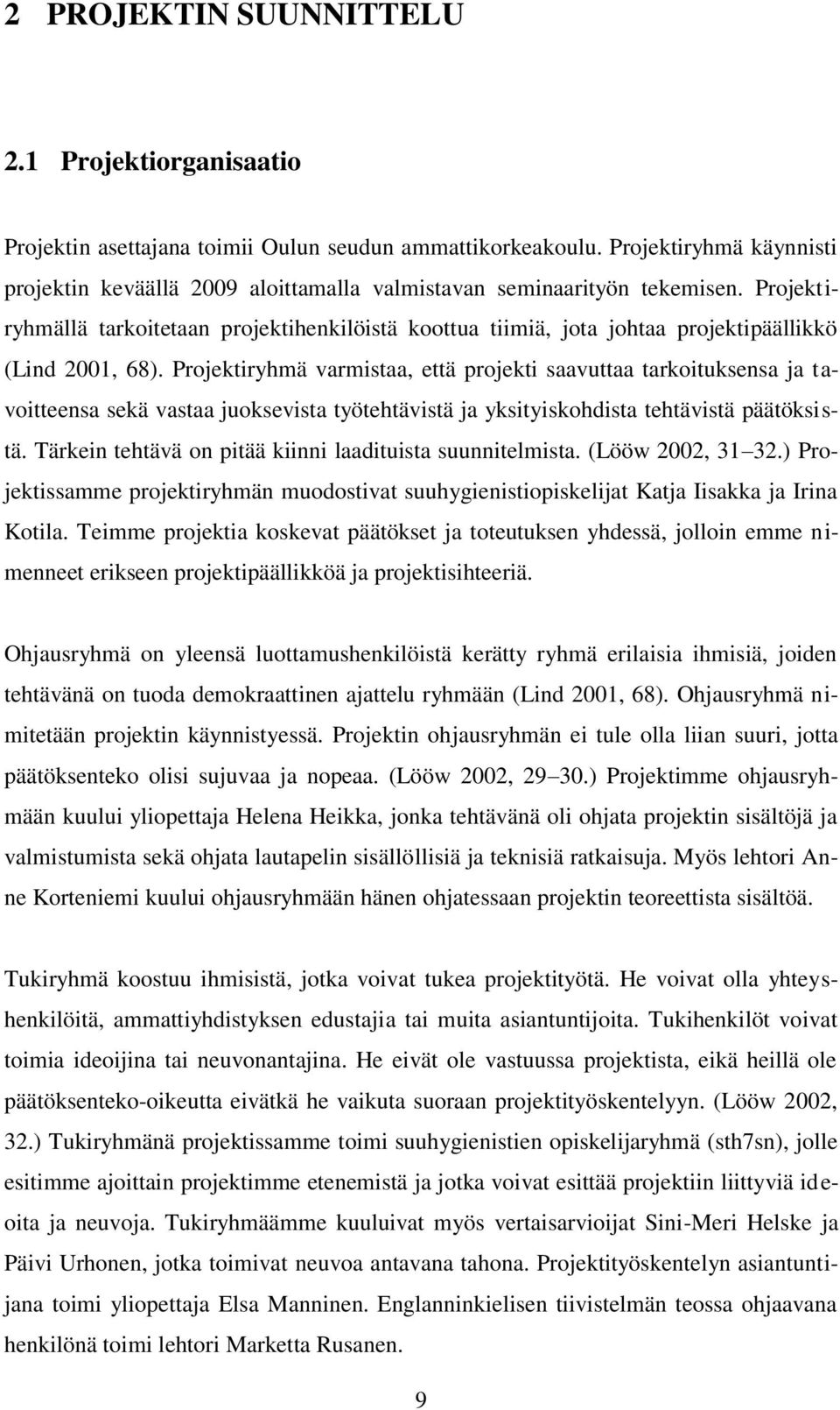 Projektiryhmällä tarkoitetaan projektihenkilöistä koottua tiimiä, jota johtaa projektipäällikkö (Lind 2001, 68).