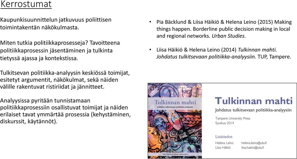 Borderline public decision making in local and regional networks. Urban Studies. Liisa Häikiö & Helena Leino (2014) Tulkinnan mahti. Johdatus tulkitsevaan politiikka-analyysiin. TUP, Tampere.