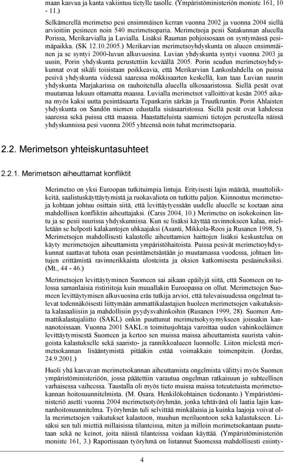 Merimetsoja pesii Satakunnan alueella Porissa, Merikarvialla ja Luvialla. Lisäksi Rauman pohjoisosaan on syntymässä pesimäpaikka. (SK 12.10.2005.