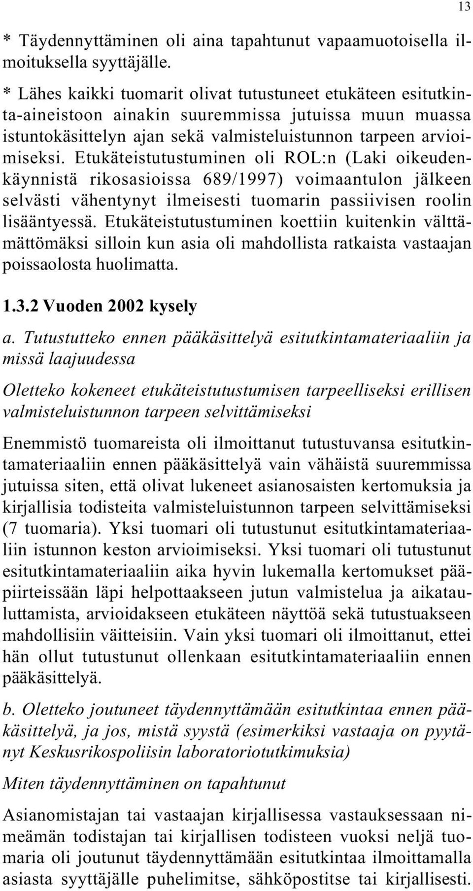 Etukäteistutustuminen oli ROL:n (Laki oikeudenkäynnistä rikosasioissa 689/1997) voimaantulon jälkeen selvästi vähentynyt ilmeisesti tuomarin passiivisen roolin lisääntyessä.