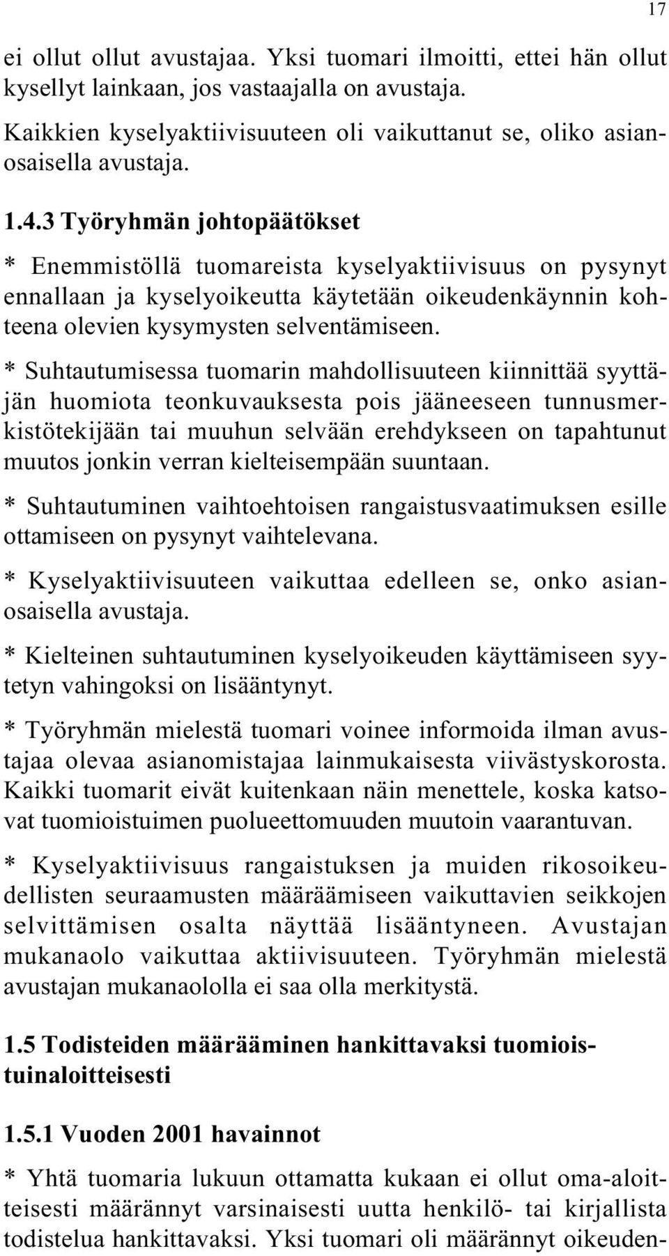 * Suhtautumisessa tuomarin mahdollisuuteen kiinnittää syyttäjän huomiota teonkuvauksesta pois jääneeseen tunnusmerkistötekijään tai muuhun selvään erehdykseen on tapahtunut muutos jonkin verran