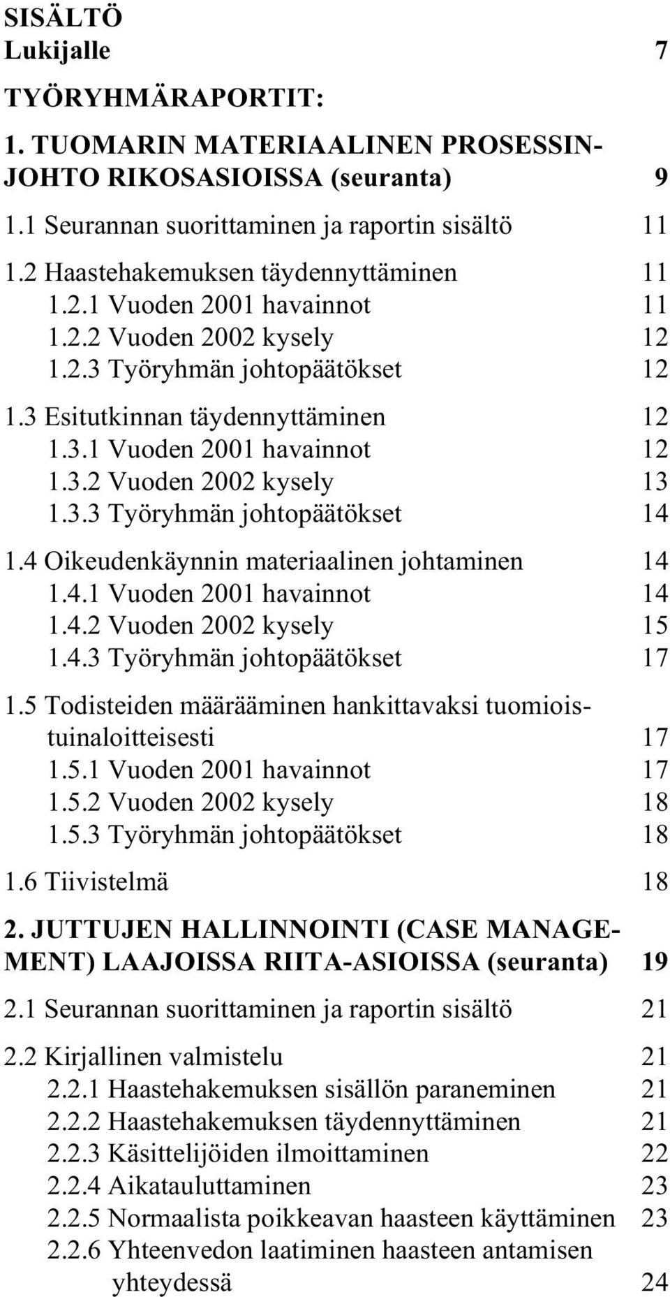 3.2 Vuoden 2002 kysely 13 1.3.3 Työryhmän johtopäätökset 14 1.4 Oikeudenkäynnin materiaalinen johtaminen 14 1.4.1 Vuoden 2001 havainnot 14 1.4.2 Vuoden 2002 kysely 15 1.4.3 Työryhmän johtopäätökset 17 1.