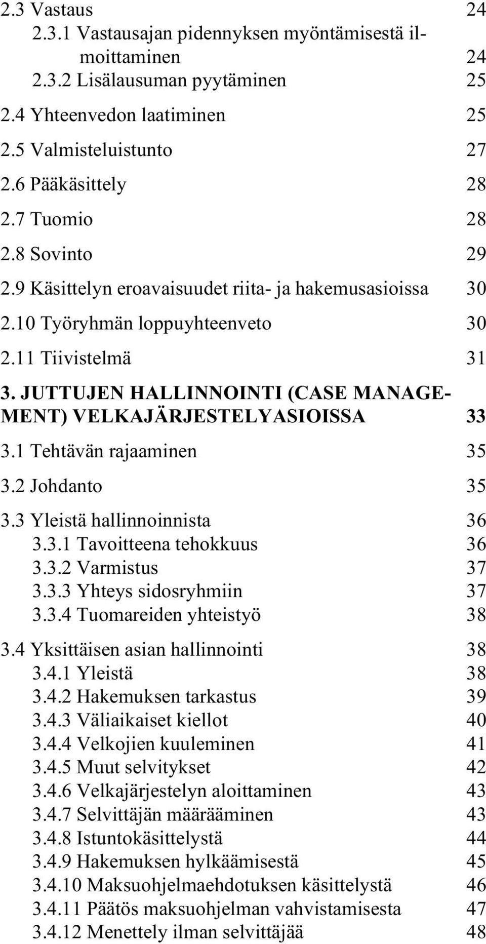 1 Tehtävän rajaaminen 35 3.2 Johdanto 35 3.3 Yleistä hallinnoinnista 36 3.3.1 Tavoitteena tehokkuus 36 3.3.2 Varmistus 37 3.3.3 Yhteys sidosryhmiin 37 3.3.4 Tuomareiden yhteistyö 38 3.