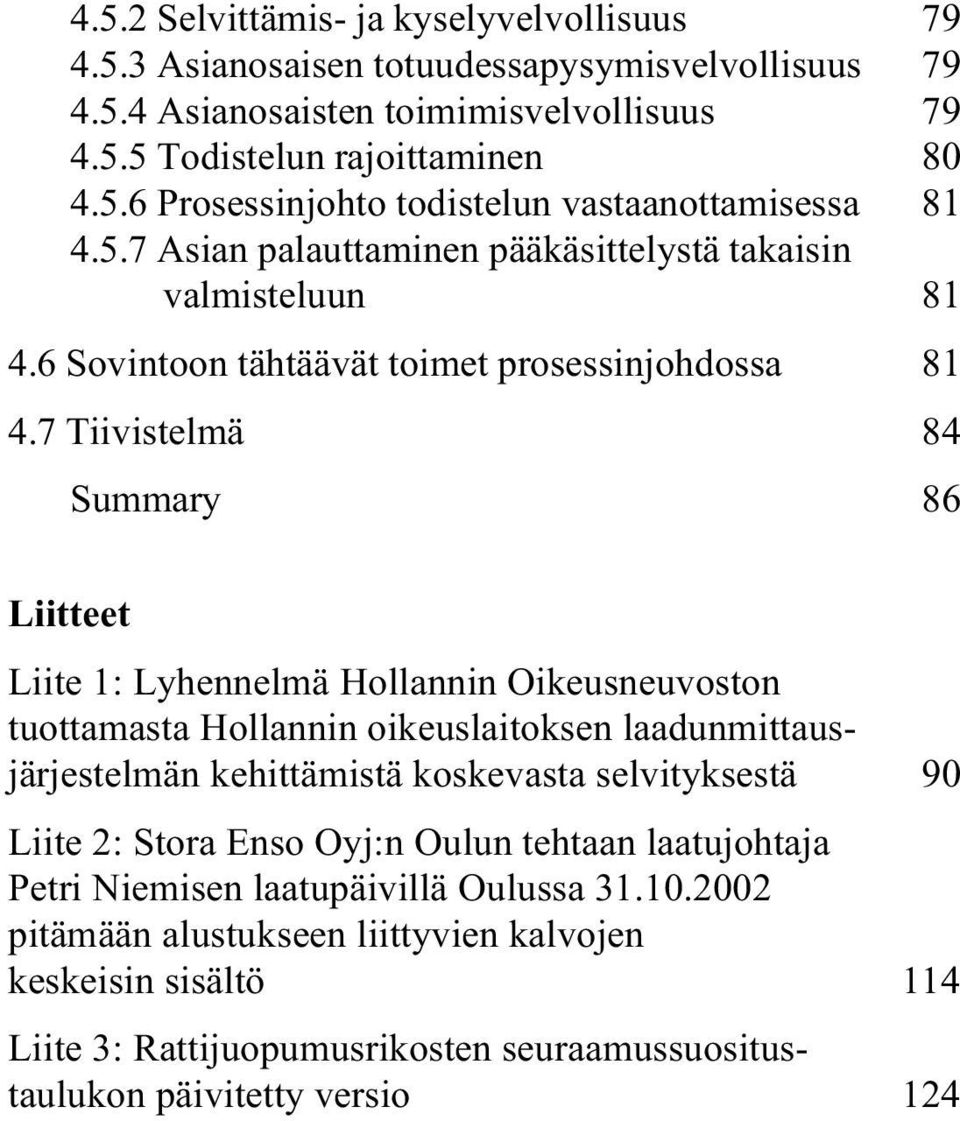 7 Tiivistelmä 84 Summary 86 Liitteet Liite 1: Lyhennelmä Hollannin Oikeusneuvoston tuottamasta Hollannin oikeuslaitoksen laadunmittausjärjestelmän kehittämistä koskevasta selvityksestä 90 Liite