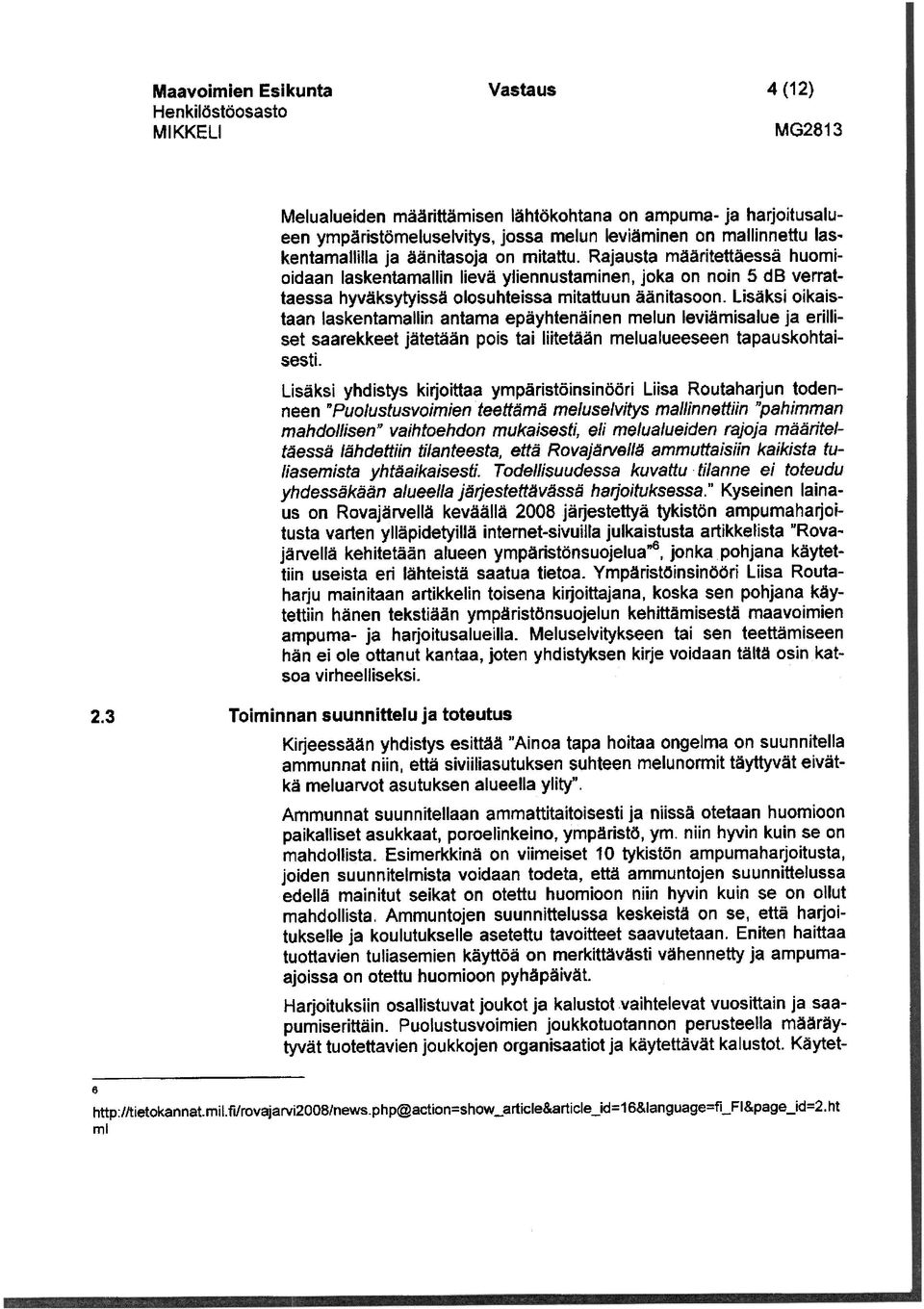lisäksi oikaistaan laskentamallin antama epäyhtenäinen melun leviämisalue ja erilliset saarekkeet jätetään pois tai liitetään melualueeseen tapauskohtaisesti.