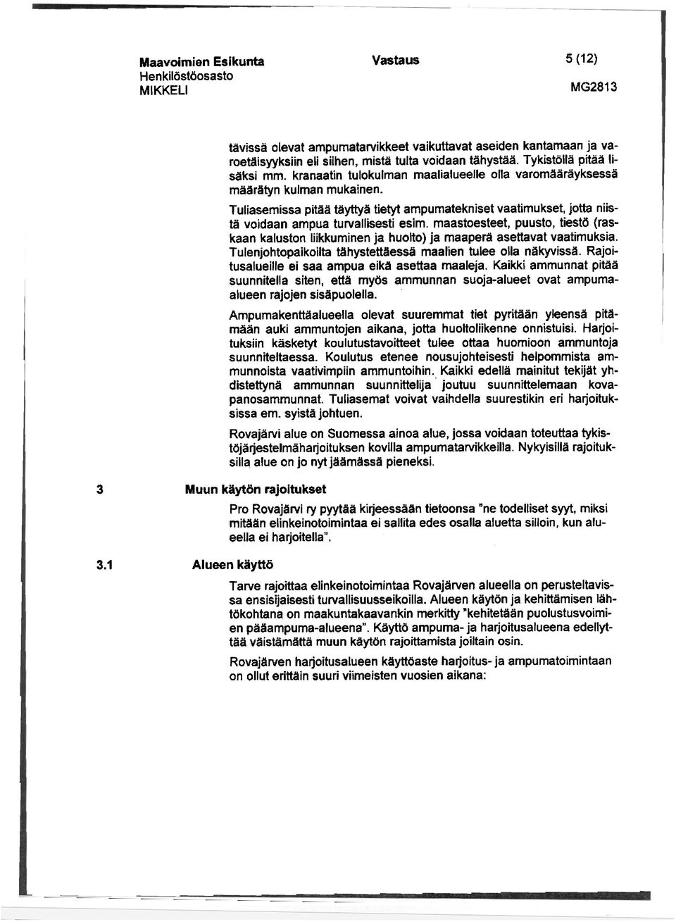 maastoesteet, puusto, tiestö (raskaan kaluston liikkuminen ja huolto) ja maaperä asettavat vaatimuksia. Tulenjohtopaikoilta tähystettäessä maalien tulee olla näkyvissä. Rajoi.
