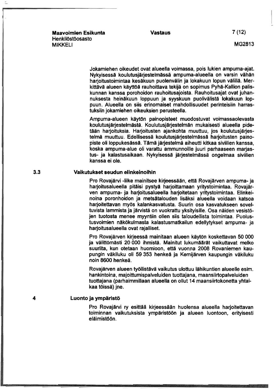 Merkittävä alueen käyttöä rauhoittava tekijä on sopimus Pyhä-Kallion paliskunnan kanssa porohoidon rauhoitusajoista.