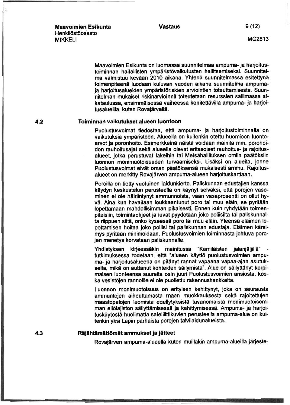 Suunnitelman mukaiset riskinarvioinnit toteutetaan resurssien sallimassa aikataulussa, ensimmäisessä vaiheessa kehitettävillä ampuma- ja harjoitusalueilla, kuten Rovajärvellä. 4.